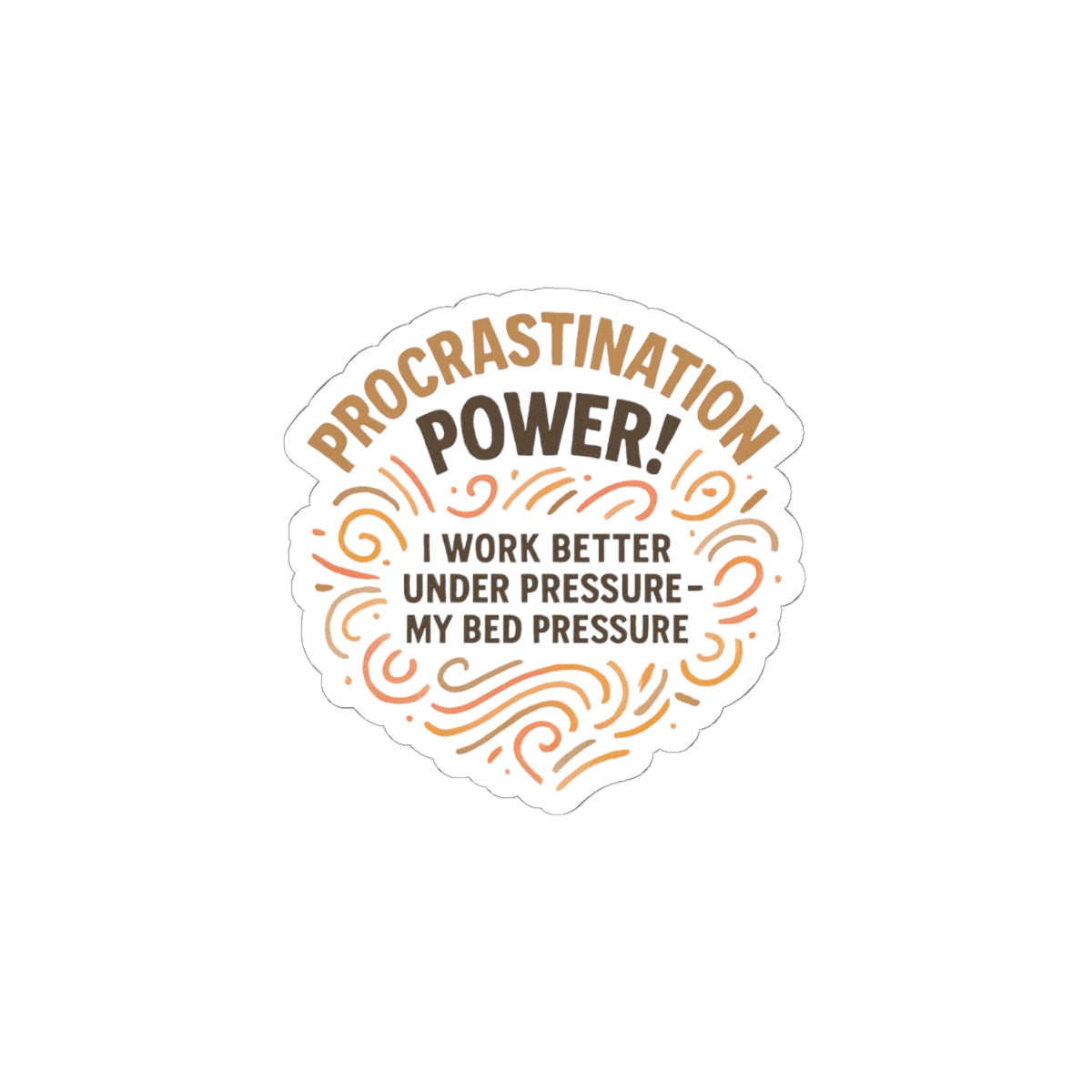 Procrastination Power Kiss-Cut Sticker — “I Work Better Under Pressure: My Bed Pressure”