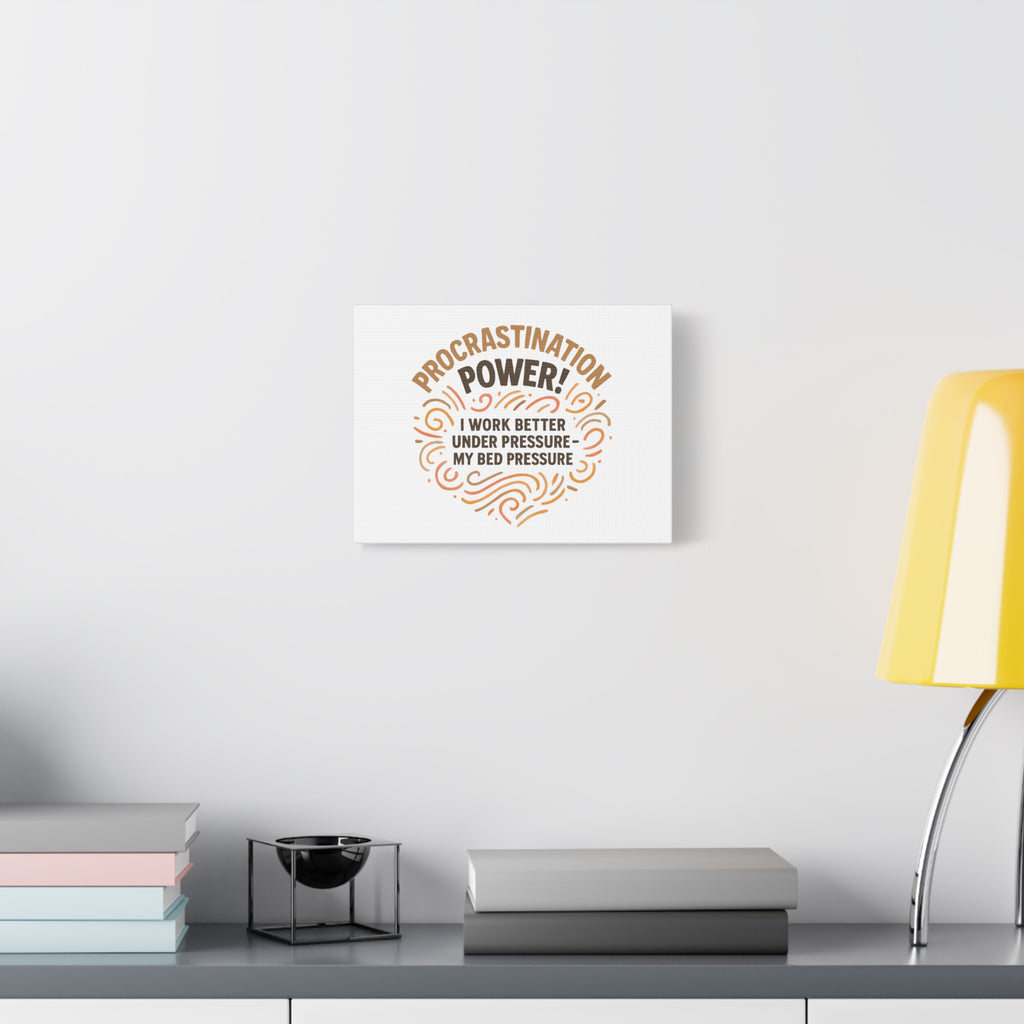 Canvas Wall Art — "Procrastination Power! I Work Better Under Pressure — My Bed Pressure"
