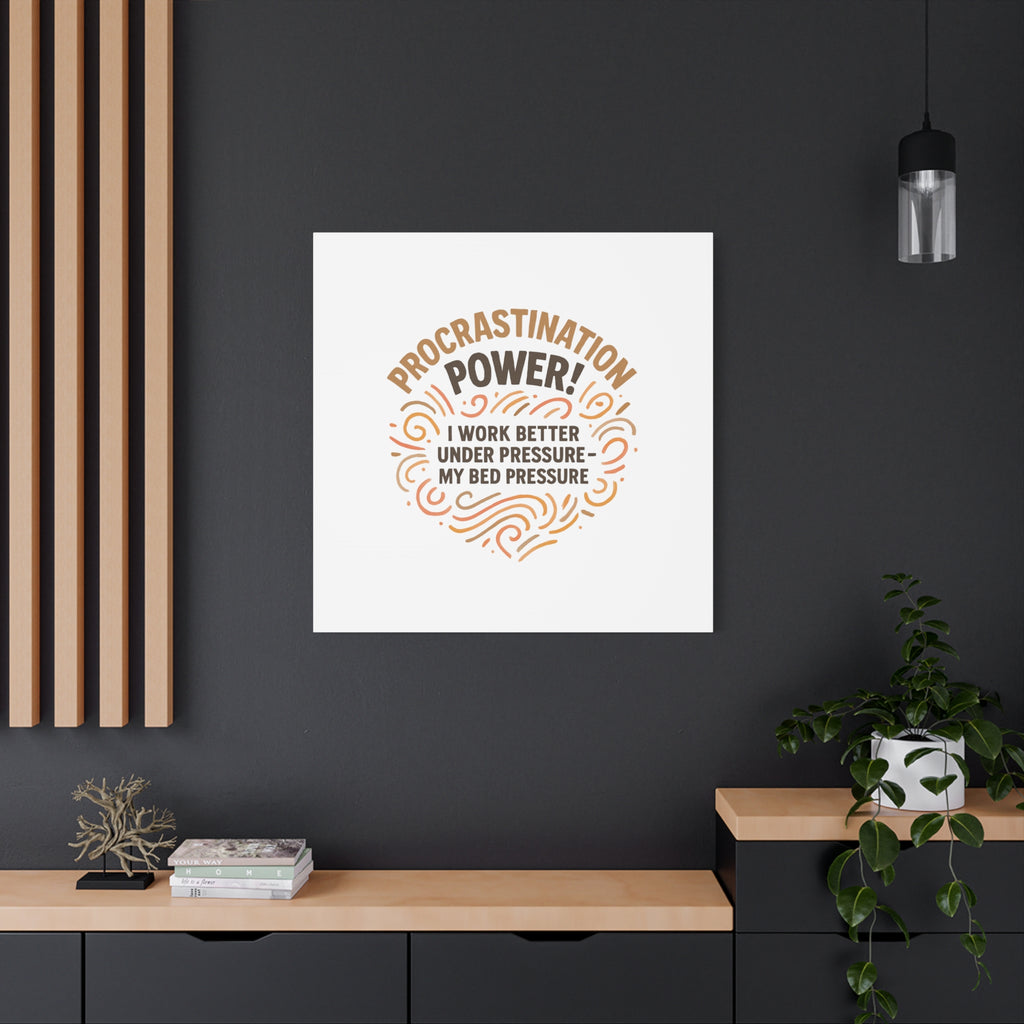 Canvas Wall Art — "Procrastination Power! I Work Better Under Pressure — My Bed Pressure"