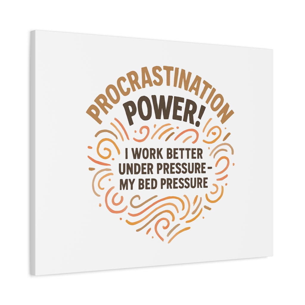 Canvas Wall Art — "Procrastination Power! I Work Better Under Pressure — My Bed Pressure"