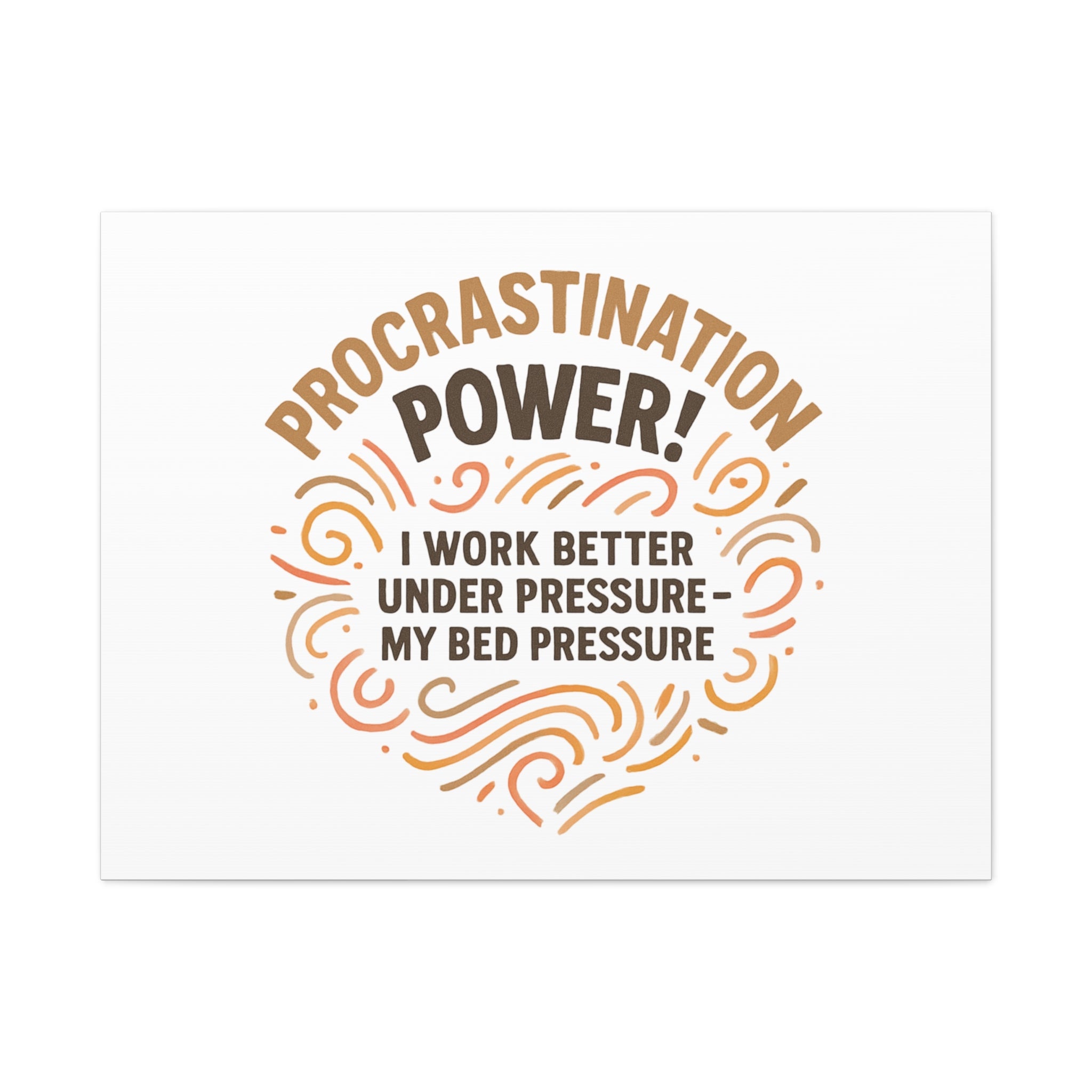 Canvas Wall Art — "Procrastination Power! I Work Better Under Pressure — My Bed Pressure"