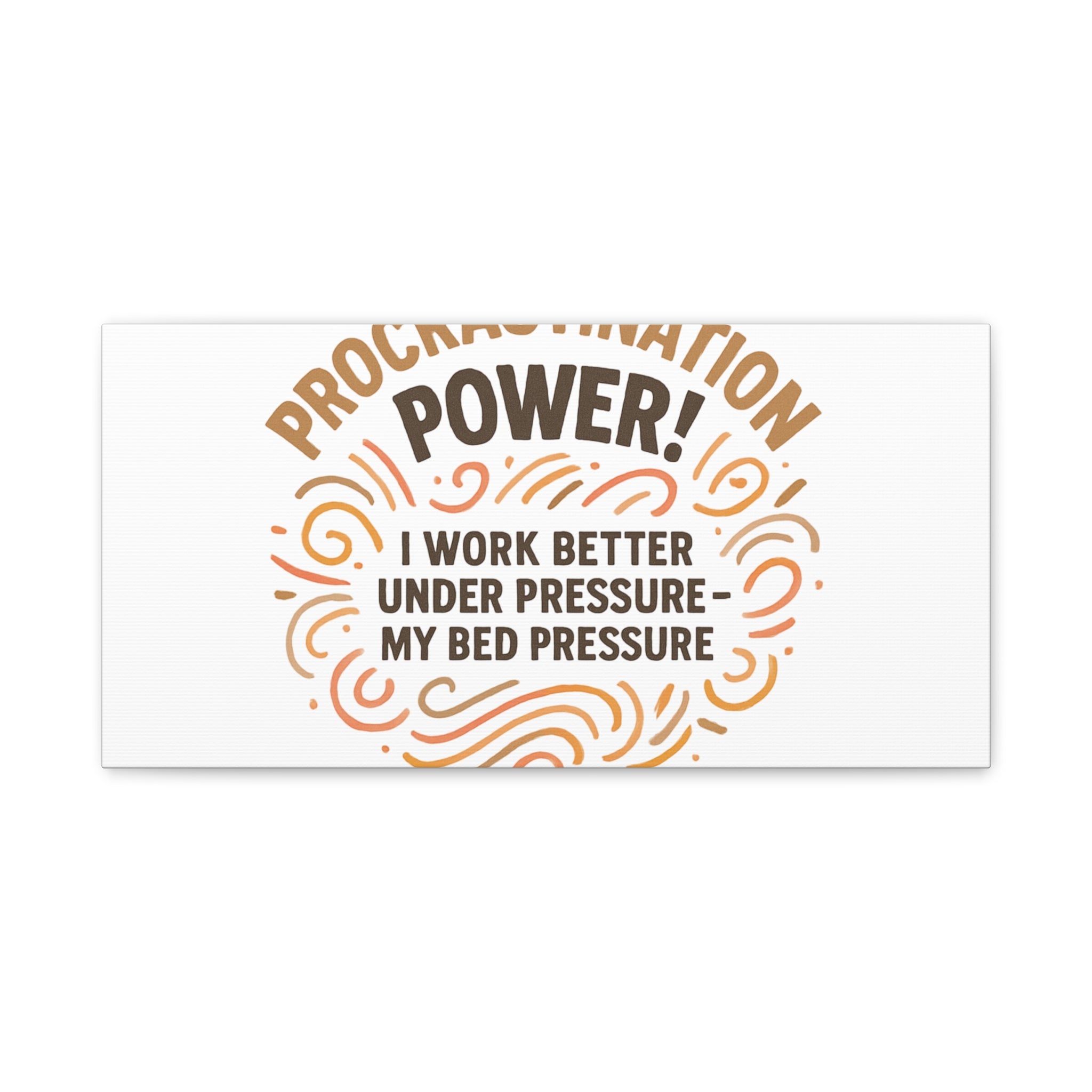 Canvas Wall Art — "Procrastination Power! I Work Better Under Pressure — My Bed Pressure"