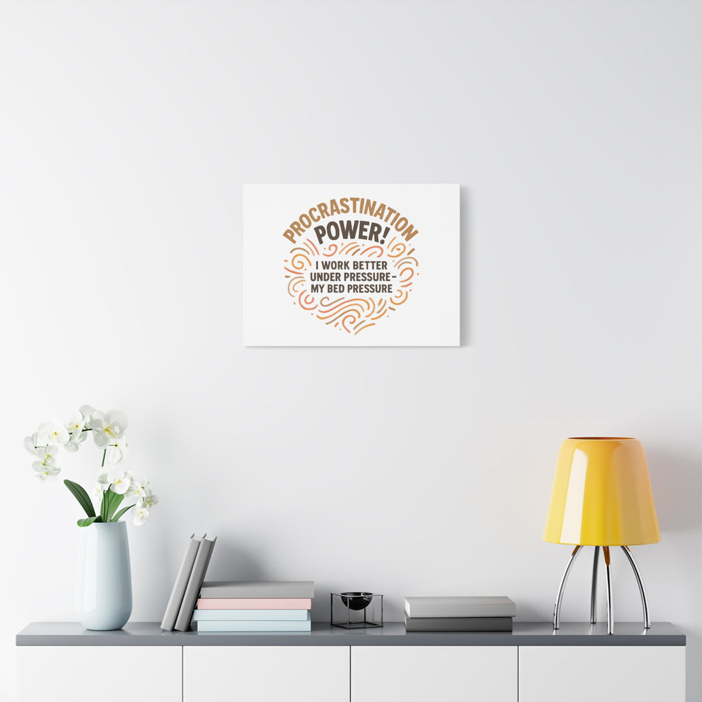 Canvas Wall Art — "Procrastination Power! I Work Better Under Pressure — My Bed Pressure"