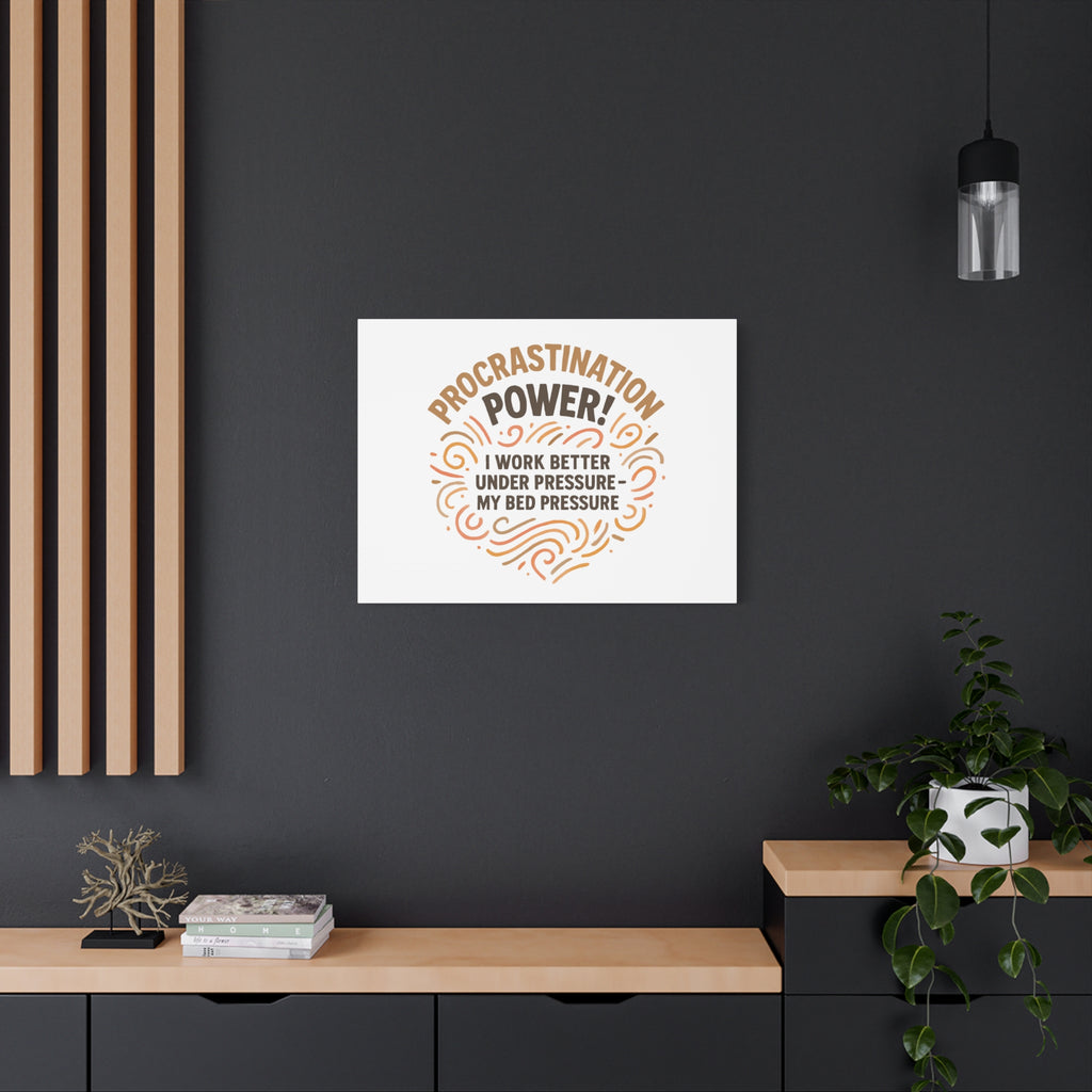 Canvas Wall Art — "Procrastination Power! I Work Better Under Pressure — My Bed Pressure"