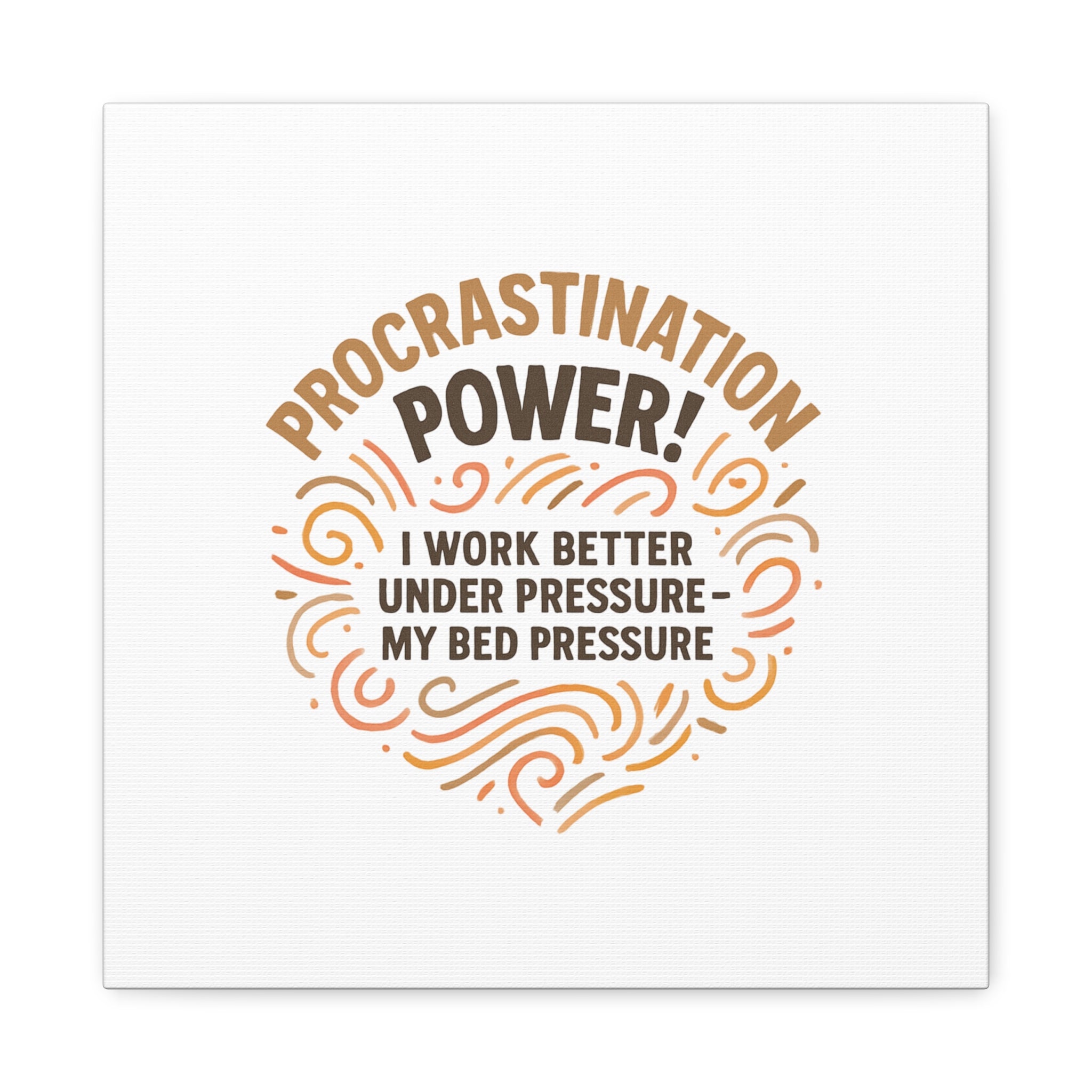 Canvas Wall Art — "Procrastination Power! I Work Better Under Pressure — My Bed Pressure"
