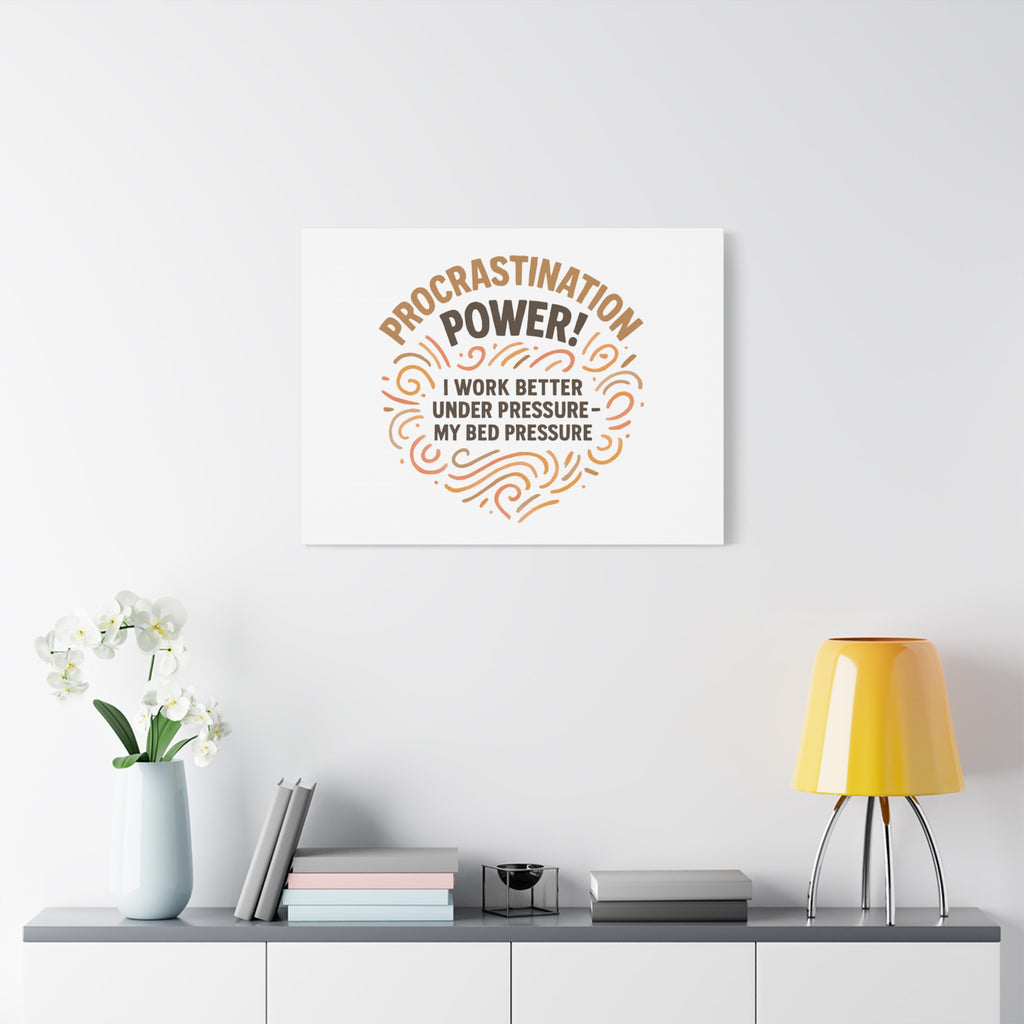 Canvas Wall Art — "Procrastination Power! I Work Better Under Pressure — My Bed Pressure"