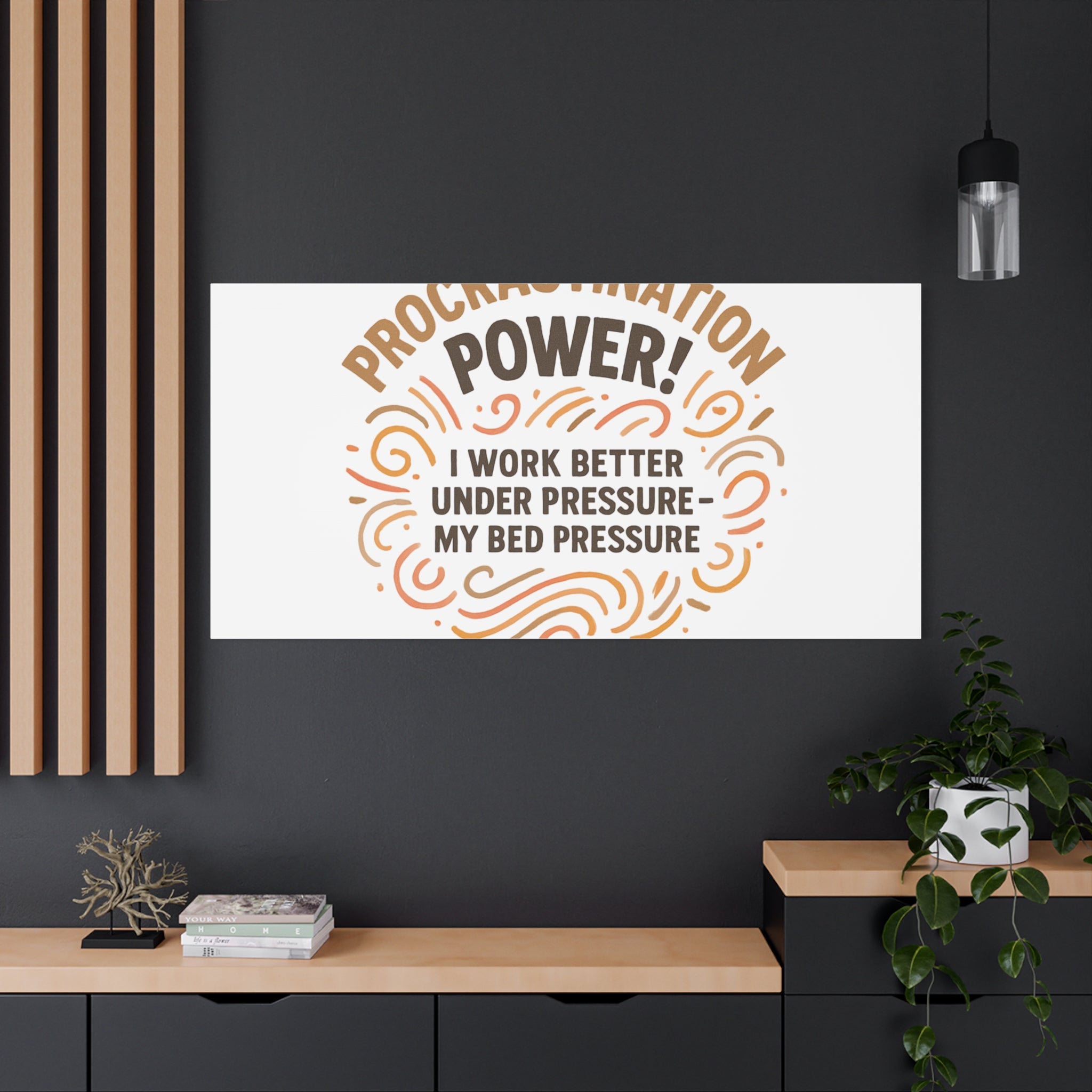 Canvas Wall Art — "Procrastination Power! I Work Better Under Pressure — My Bed Pressure"