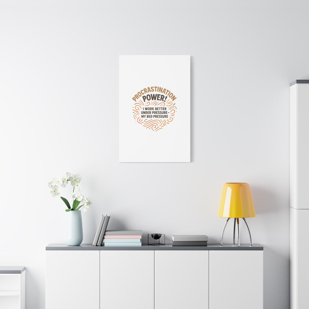 Canvas Wall Art — "Procrastination Power! I Work Better Under Pressure — My Bed Pressure"