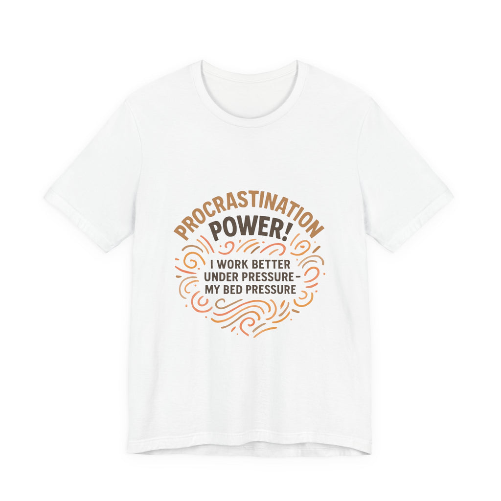 Procrastination Power T‑Shirt — "I Work Better Under Pressure: My Bed Pressure" Funny Casual Tee