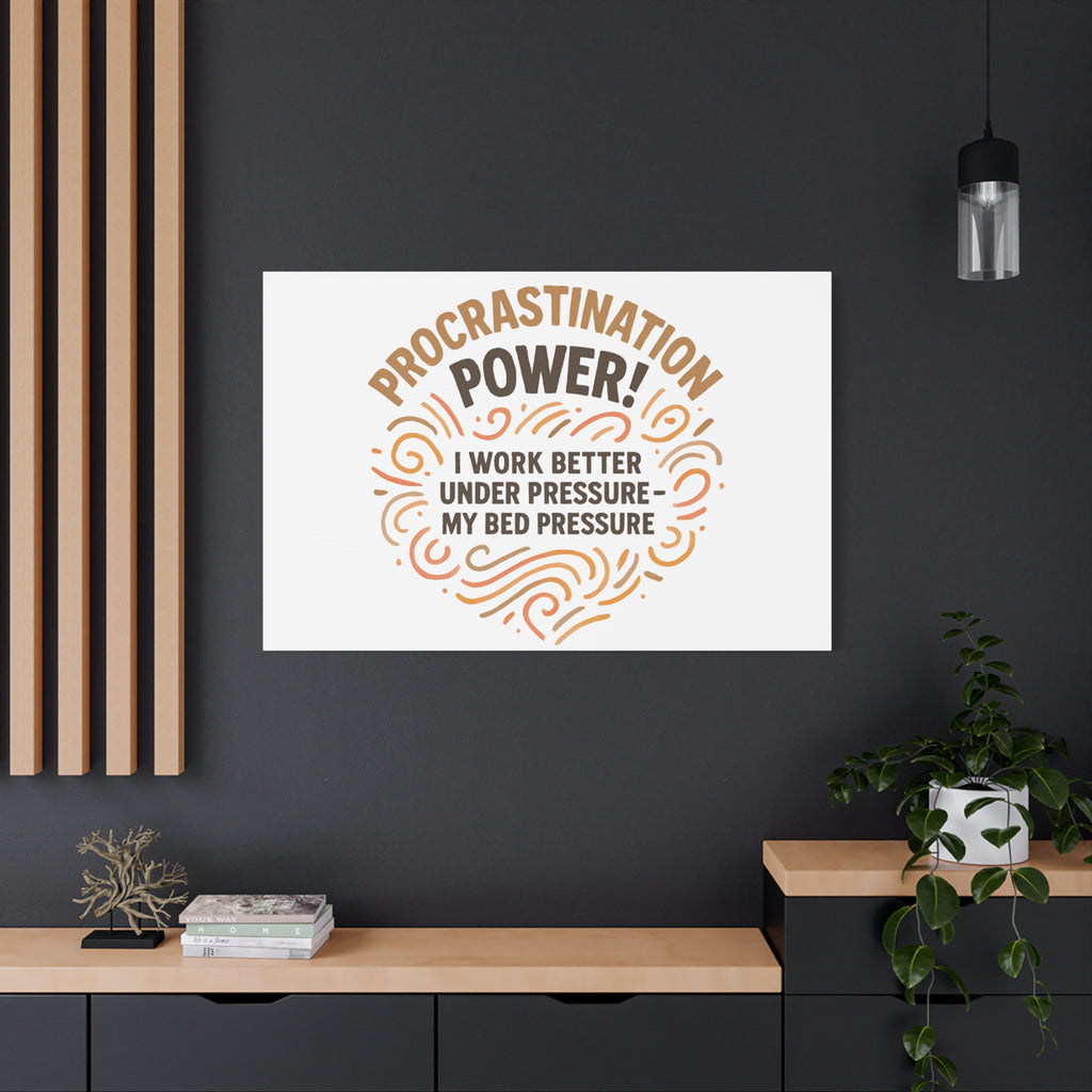 Canvas Wall Art — "Procrastination Power! I Work Better Under Pressure — My Bed Pressure"
