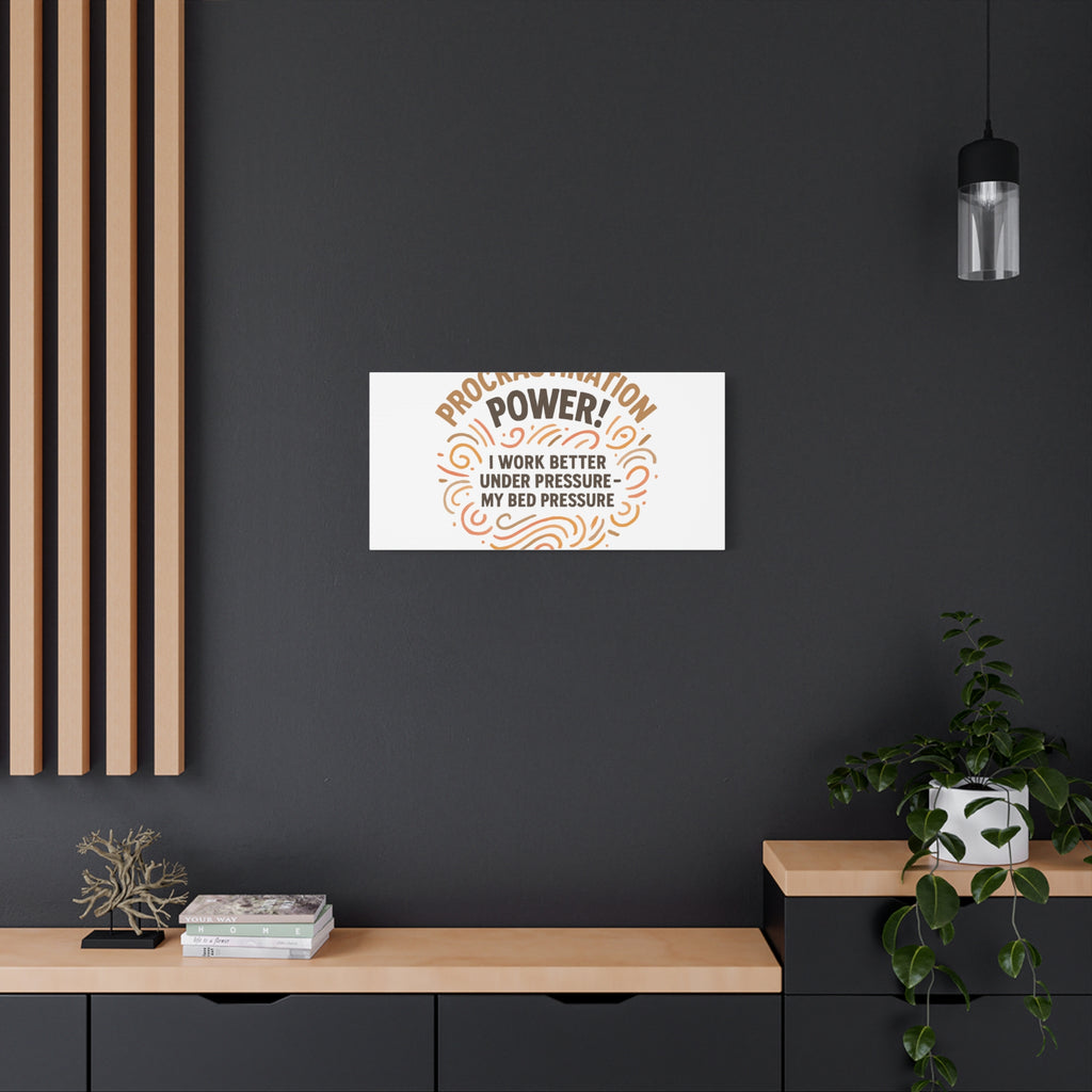 Canvas Wall Art — "Procrastination Power! I Work Better Under Pressure — My Bed Pressure"