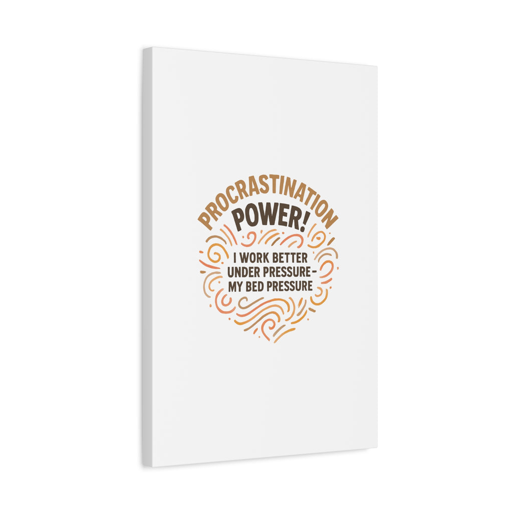 Canvas Wall Art — "Procrastination Power! I Work Better Under Pressure — My Bed Pressure"