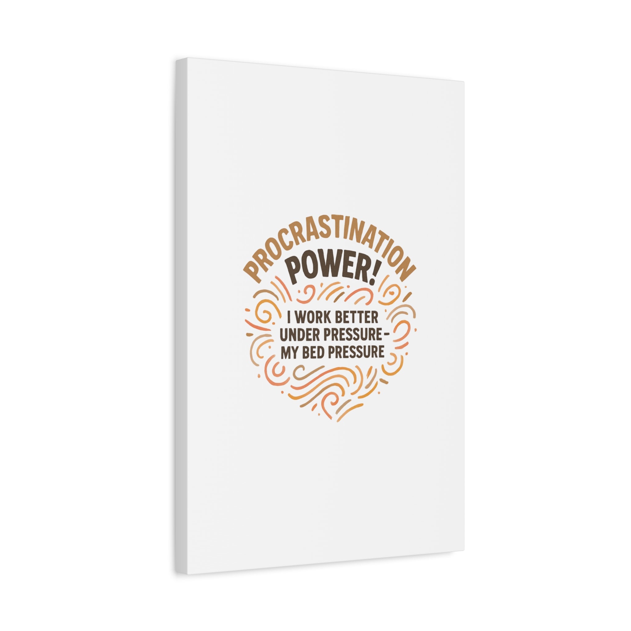 Canvas Wall Art — "Procrastination Power! I Work Better Under Pressure — My Bed Pressure"