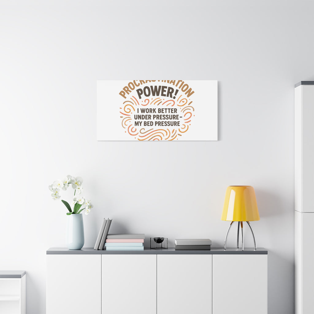 Canvas Wall Art — "Procrastination Power! I Work Better Under Pressure — My Bed Pressure"