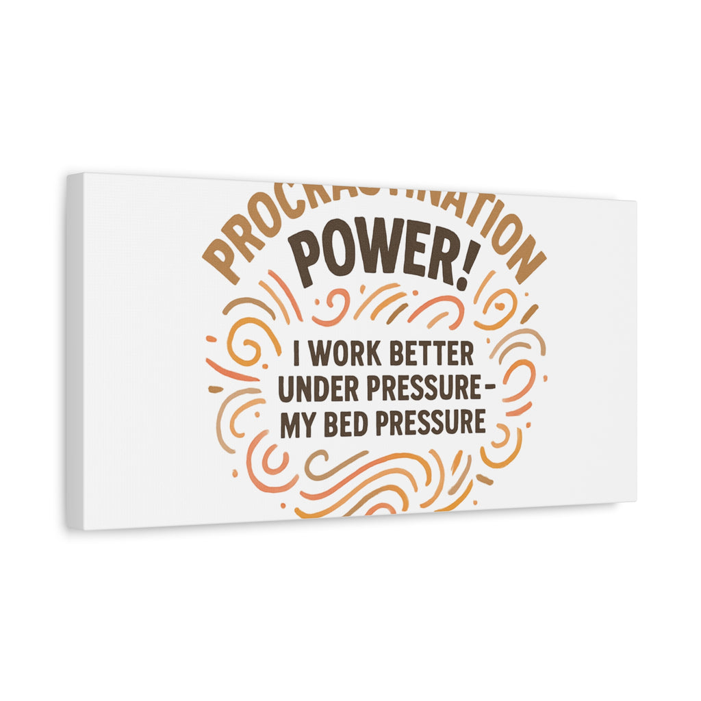 Canvas Wall Art — "Procrastination Power! I Work Better Under Pressure — My Bed Pressure"
