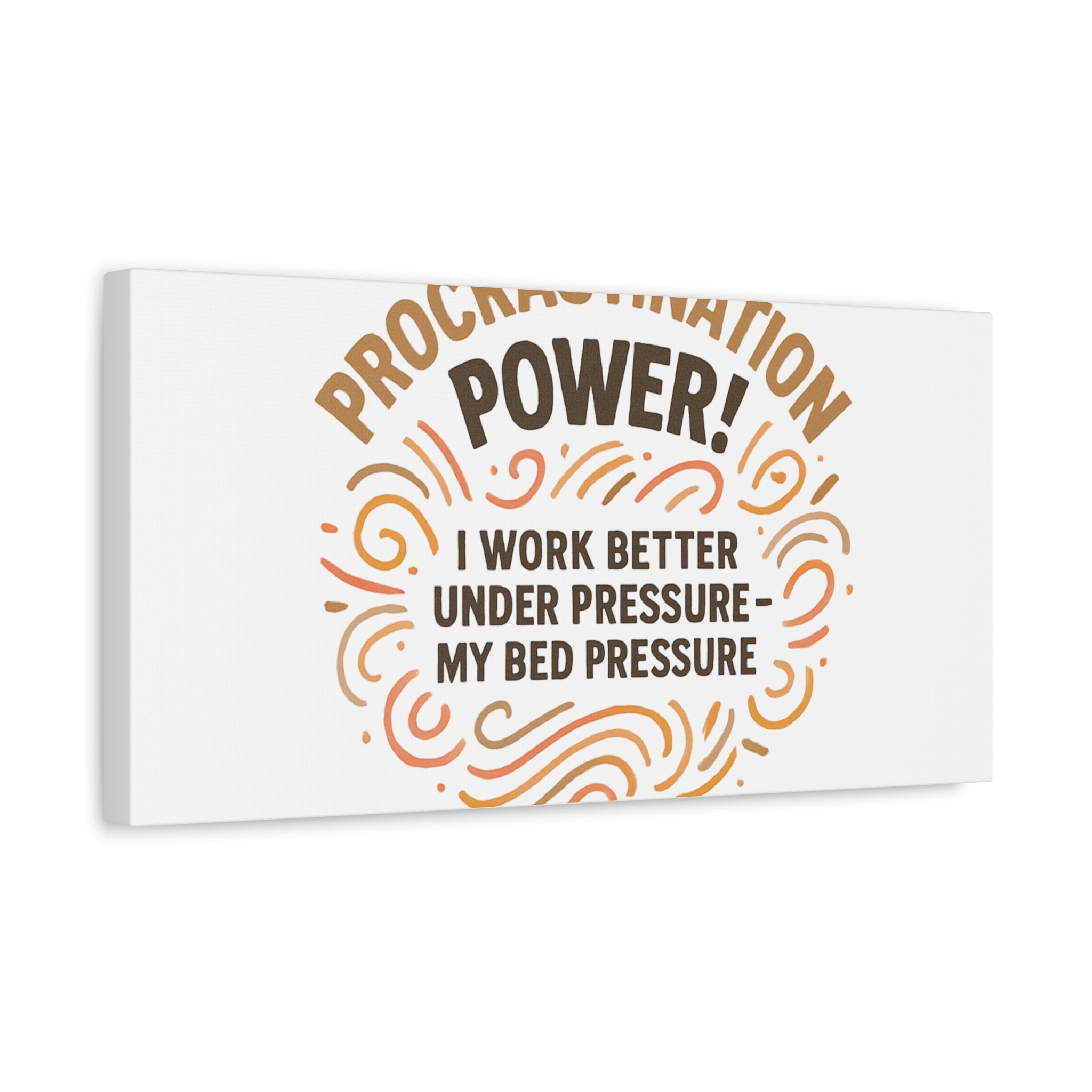 Canvas Wall Art — "Procrastination Power! I Work Better Under Pressure — My Bed Pressure"