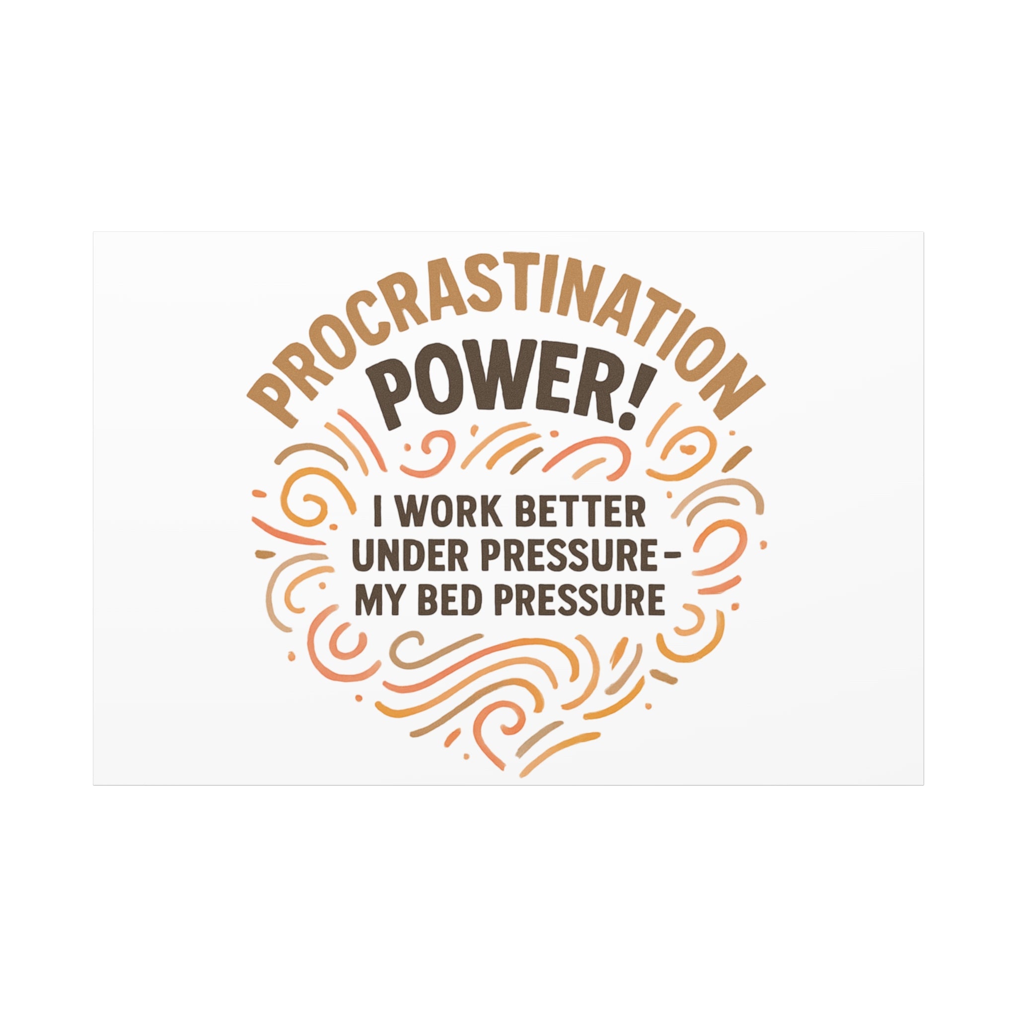 Canvas Wall Art — "Procrastination Power! I Work Better Under Pressure — My Bed Pressure"