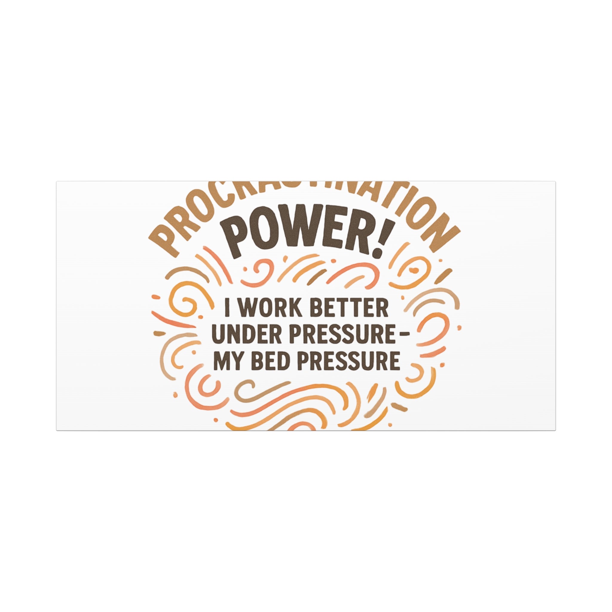 Canvas Wall Art — "Procrastination Power! I Work Better Under Pressure — My Bed Pressure"