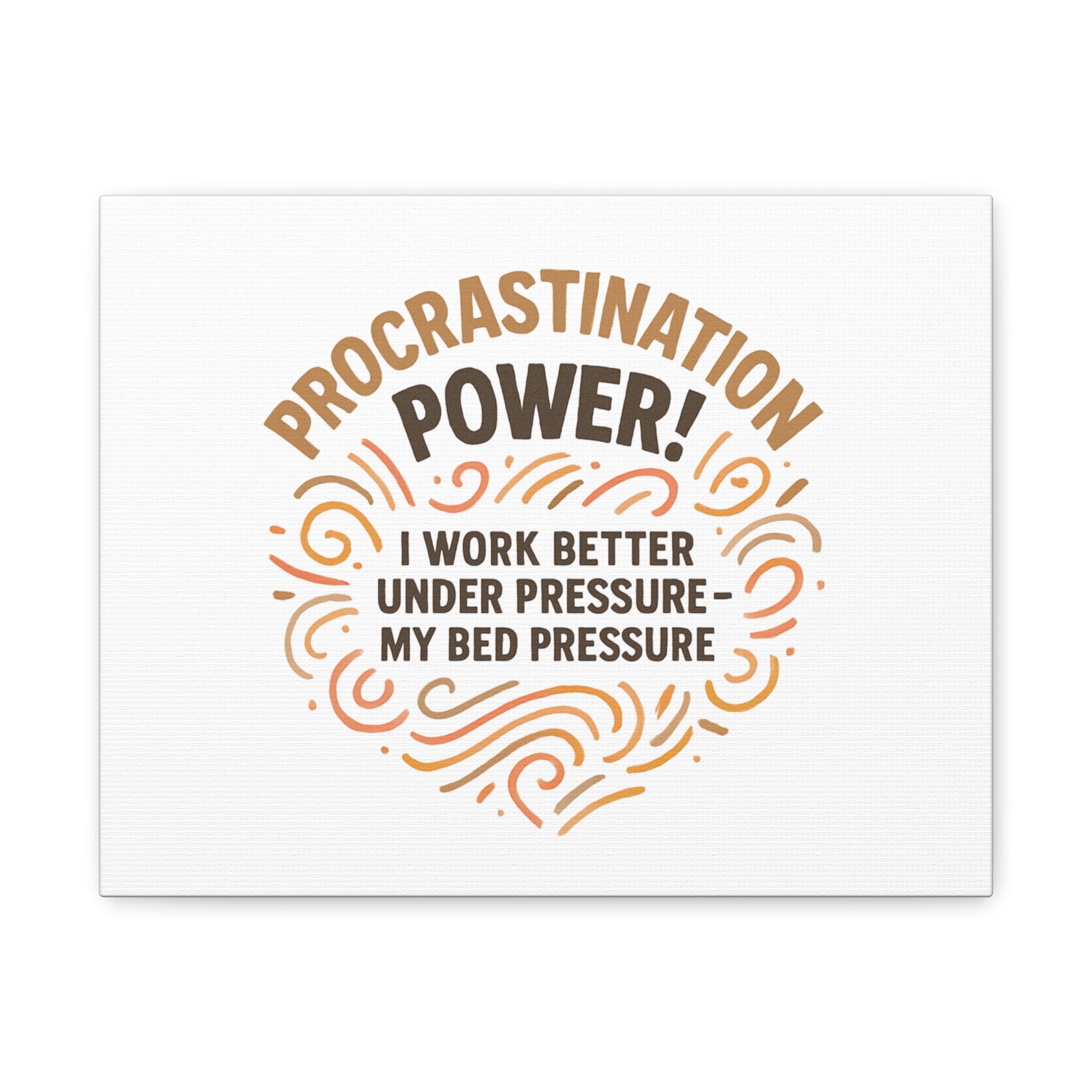 Canvas Wall Art — "Procrastination Power! I Work Better Under Pressure — My Bed Pressure"