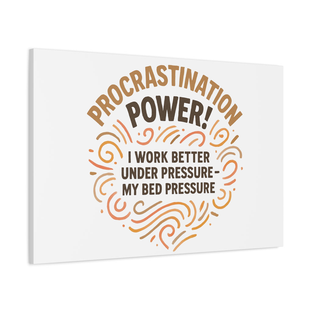 Canvas Wall Art — "Procrastination Power! I Work Better Under Pressure — My Bed Pressure"