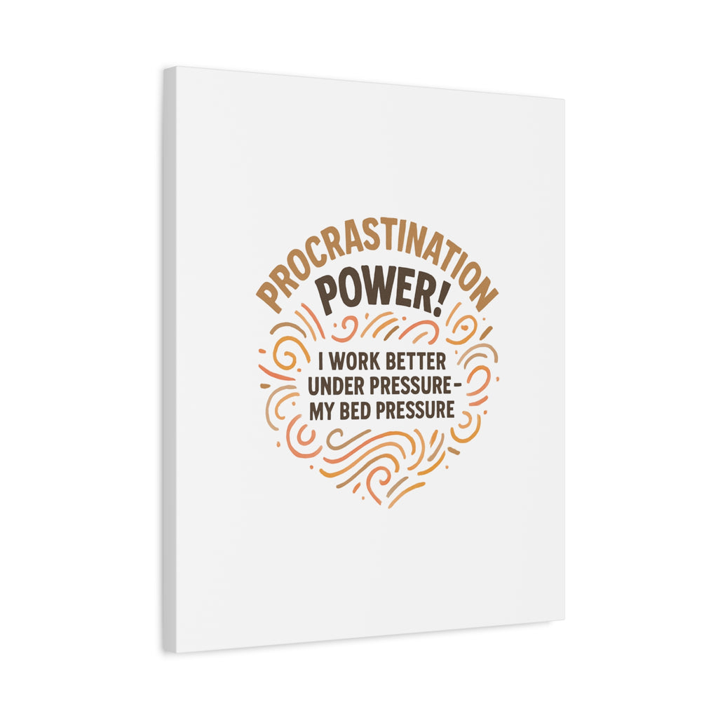 Canvas Wall Art — "Procrastination Power! I Work Better Under Pressure — My Bed Pressure"