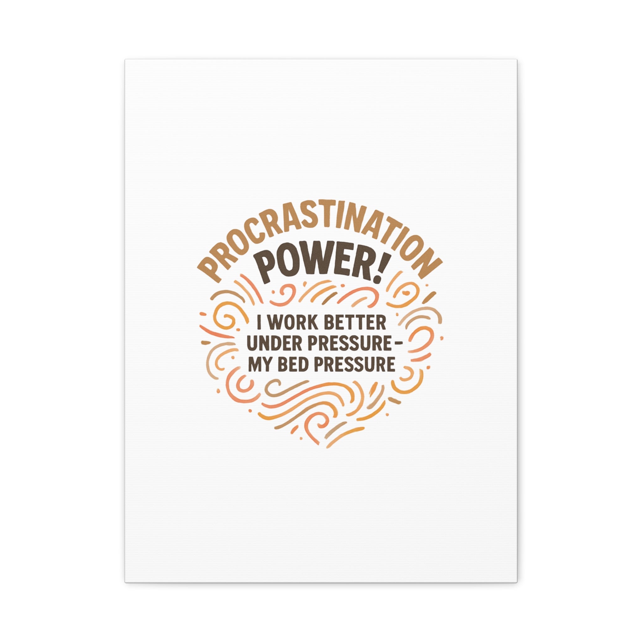 Canvas Wall Art — "Procrastination Power! I Work Better Under Pressure — My Bed Pressure"