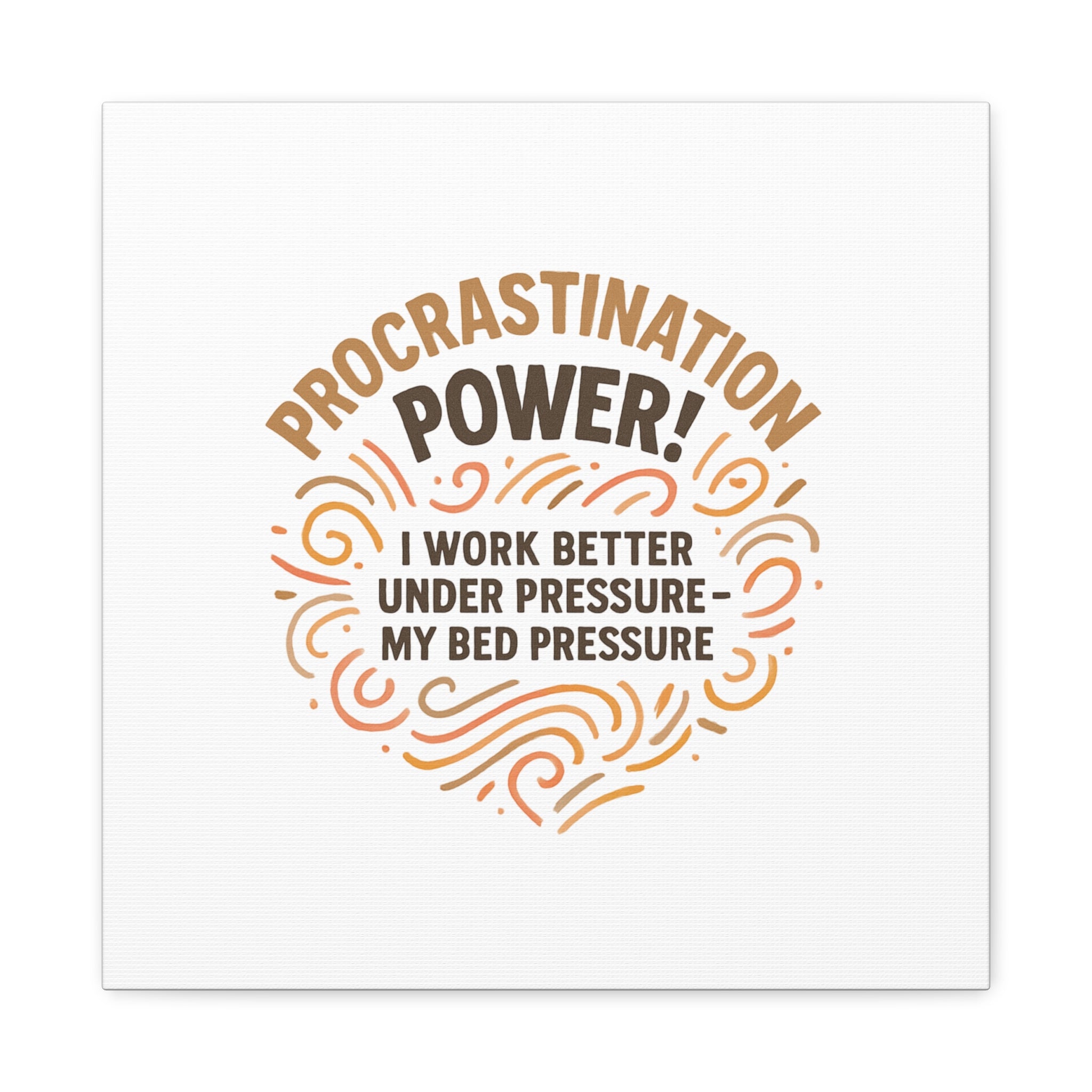 Canvas Wall Art — "Procrastination Power! I Work Better Under Pressure — My Bed Pressure"
