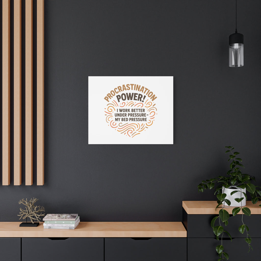 Canvas Wall Art — "Procrastination Power! I Work Better Under Pressure — My Bed Pressure"