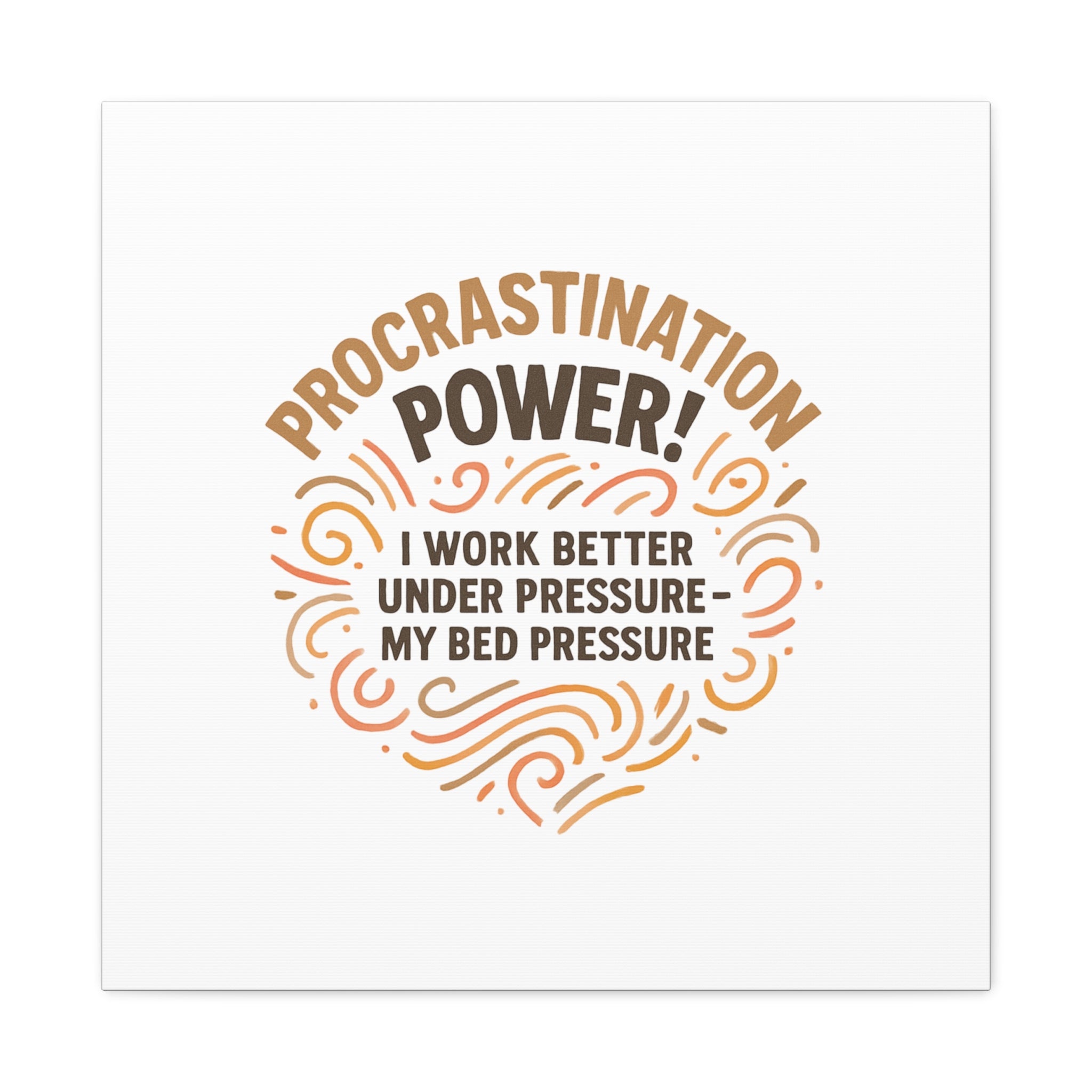 Canvas Wall Art — "Procrastination Power! I Work Better Under Pressure — My Bed Pressure"