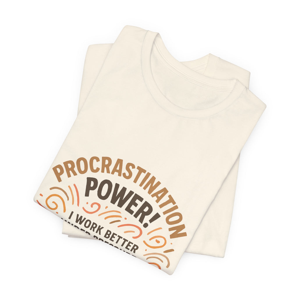 Procrastination Power T‑Shirt — "I Work Better Under Pressure: My Bed Pressure" Funny Casual Tee