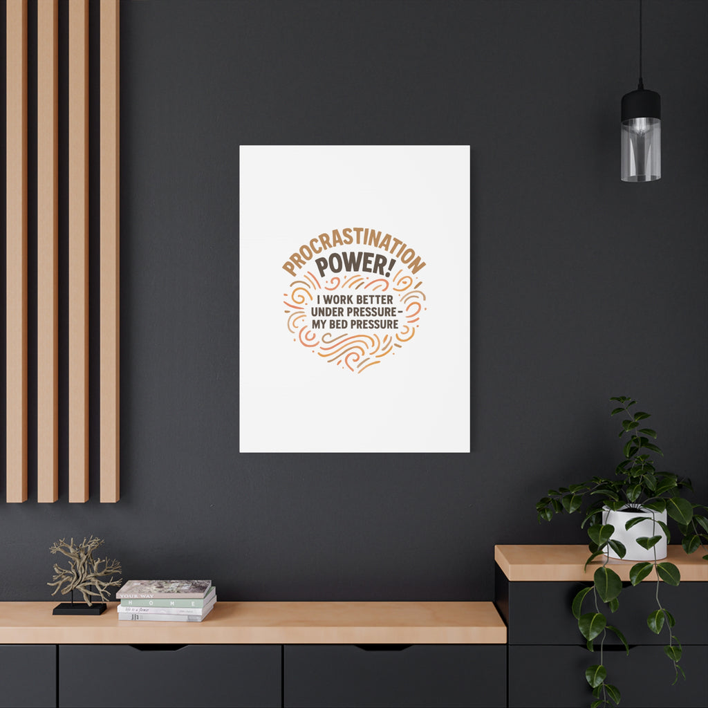 Canvas Wall Art — "Procrastination Power! I Work Better Under Pressure — My Bed Pressure"
