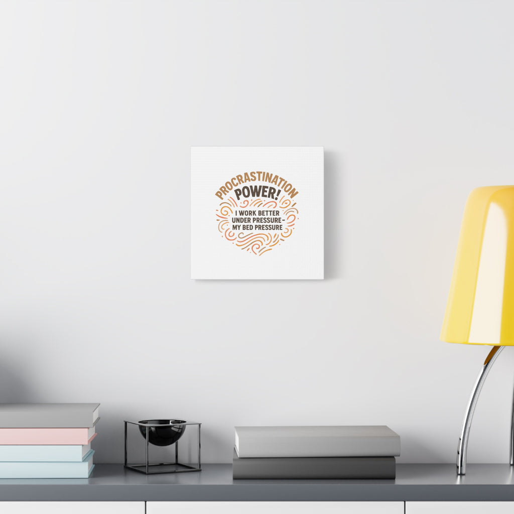 Canvas Wall Art — "Procrastination Power! I Work Better Under Pressure — My Bed Pressure"