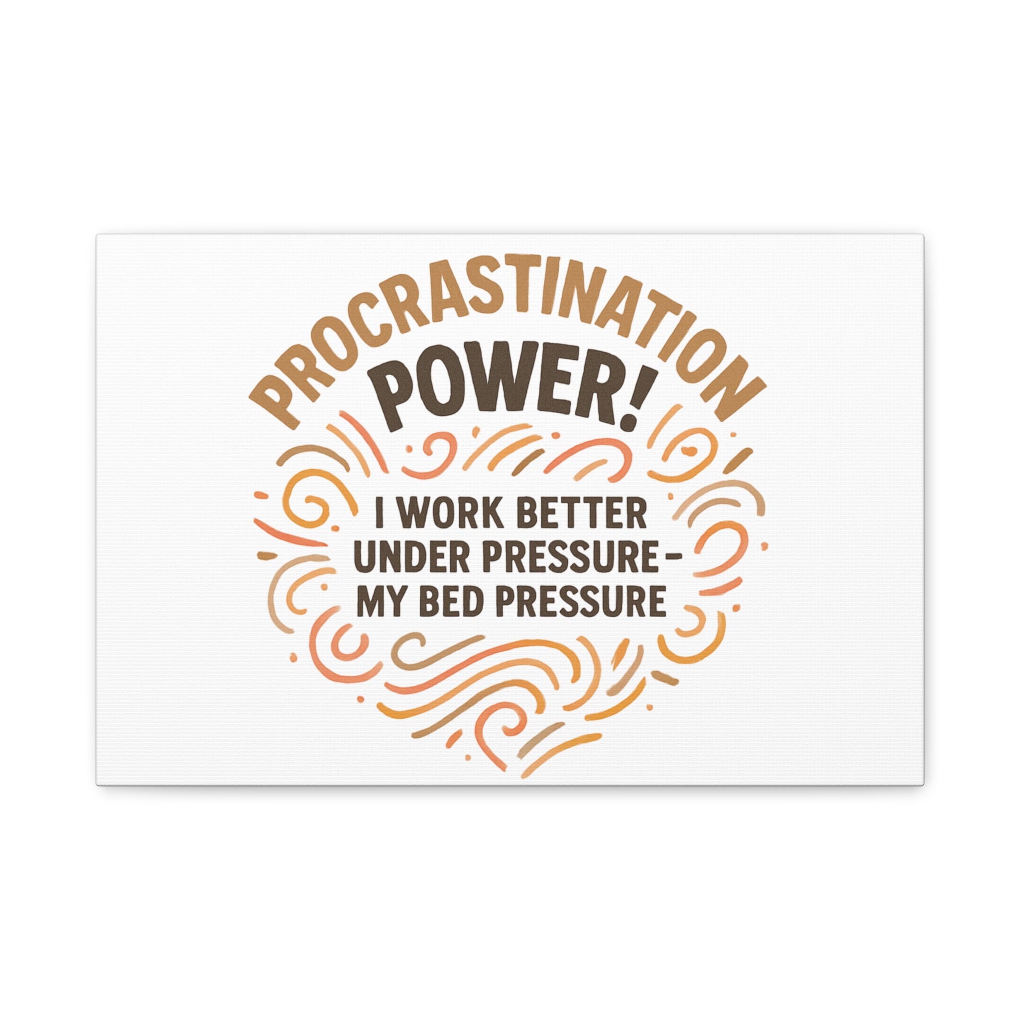 Canvas Wall Art — "Procrastination Power! I Work Better Under Pressure — My Bed Pressure"