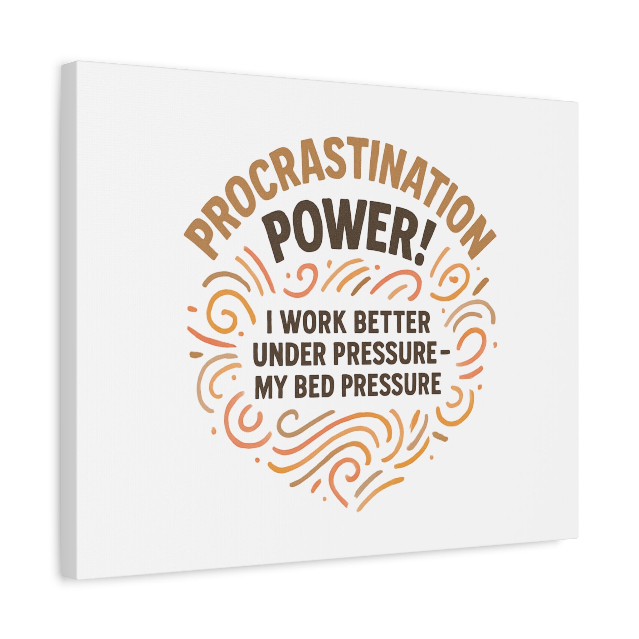 Canvas Wall Art — "Procrastination Power! I Work Better Under Pressure — My Bed Pressure"