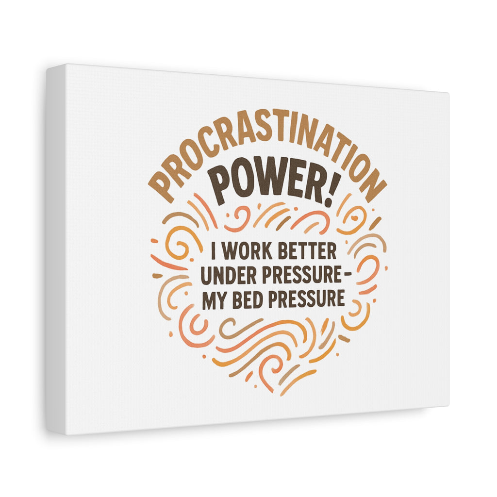 Canvas Wall Art — "Procrastination Power! I Work Better Under Pressure — My Bed Pressure"