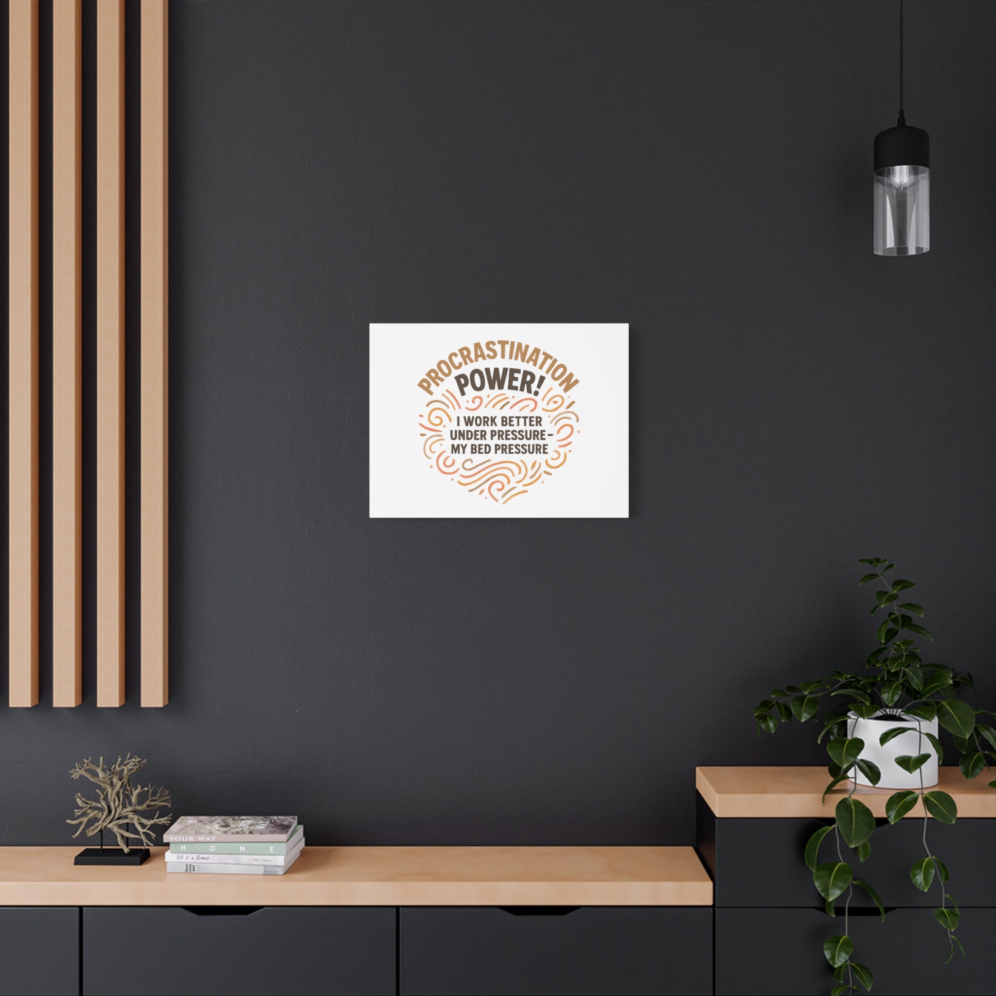 Canvas Wall Art — "Procrastination Power! I Work Better Under Pressure — My Bed Pressure"
