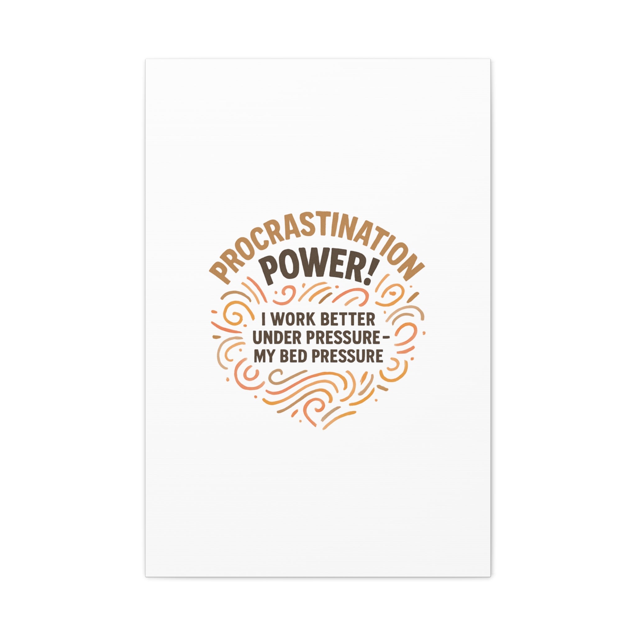 Canvas Wall Art — "Procrastination Power! I Work Better Under Pressure — My Bed Pressure"