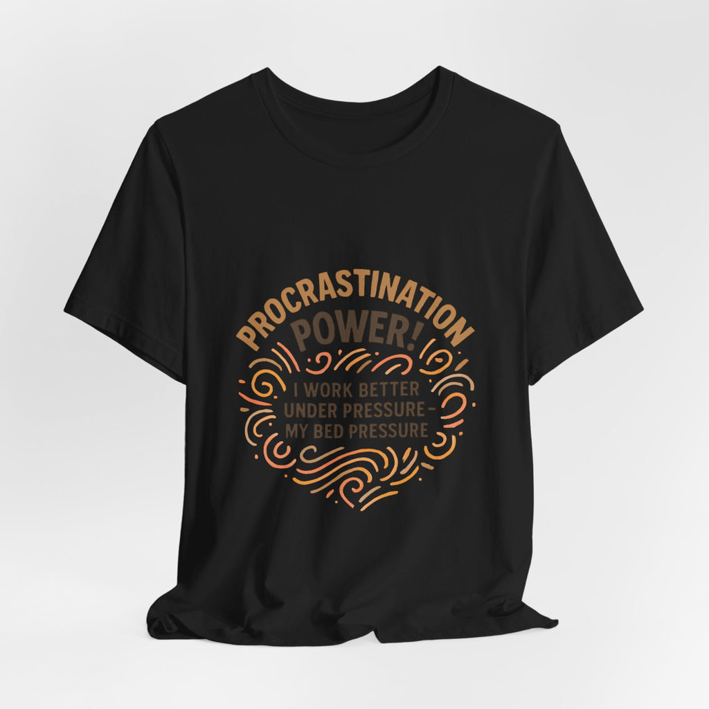 Procrastination Power T‑Shirt — "I Work Better Under Pressure: My Bed Pressure" Funny Casual Tee