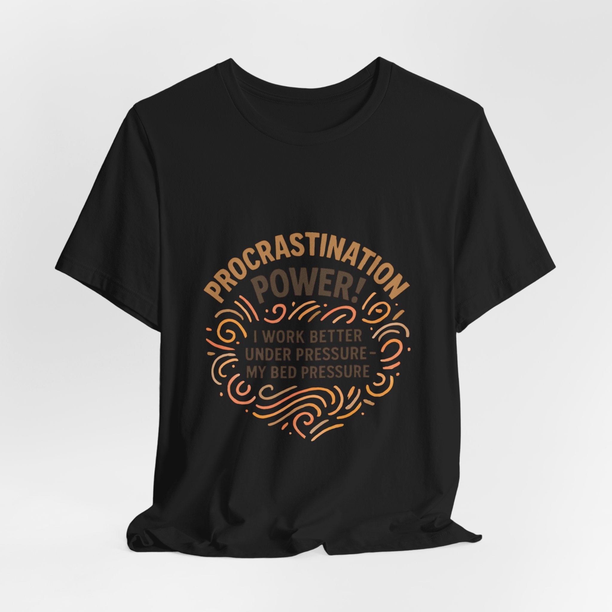 Procrastination Power T‑Shirt — "I Work Better Under Pressure: My Bed Pressure" Funny Casual Tee