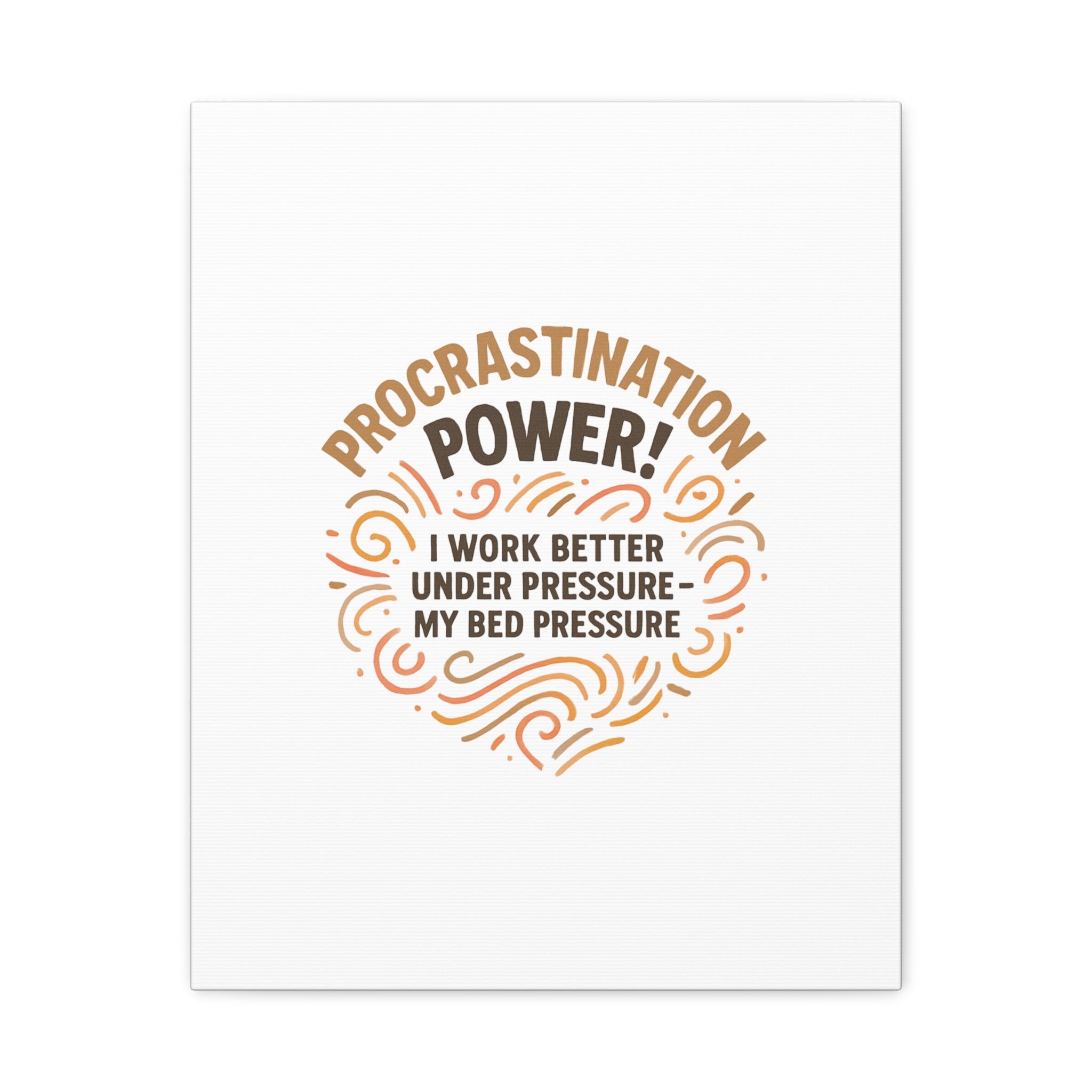 Canvas Wall Art — "Procrastination Power! I Work Better Under Pressure — My Bed Pressure"
