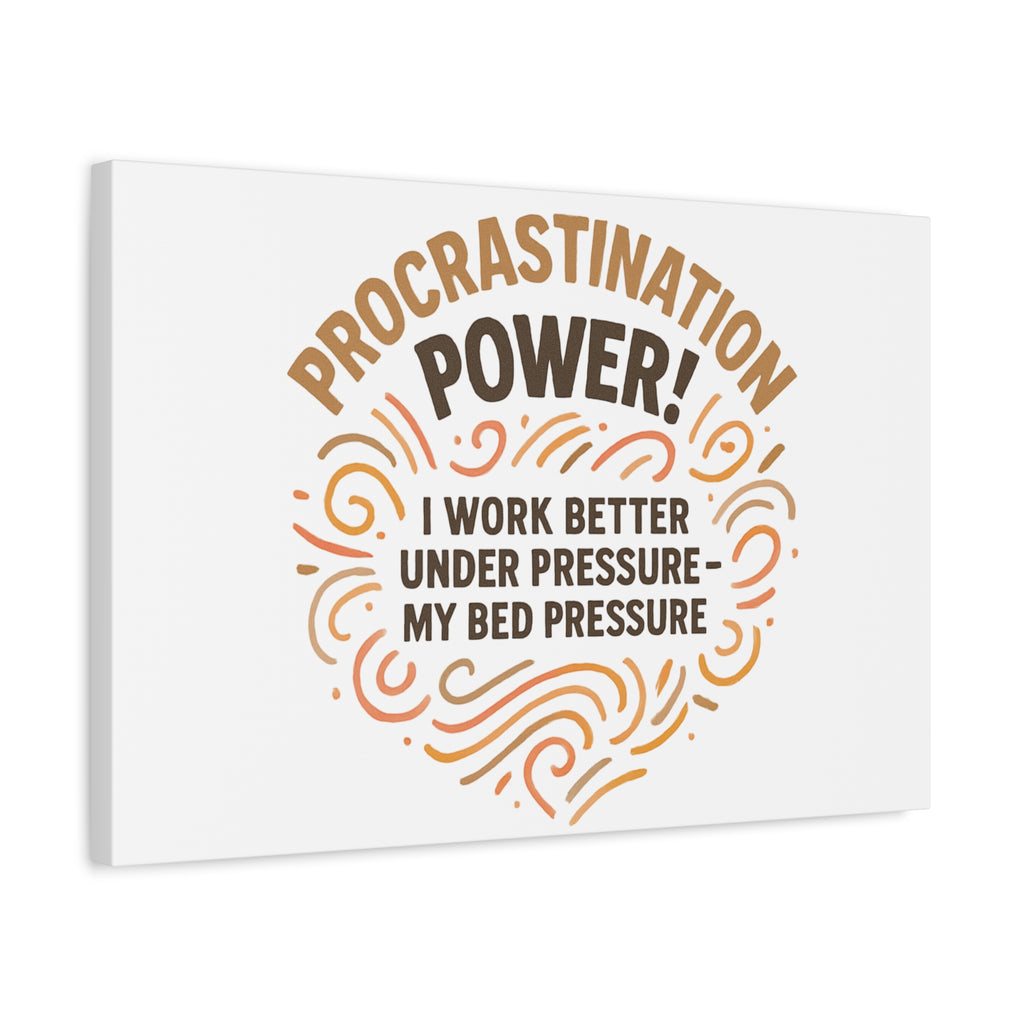 Canvas Wall Art — "Procrastination Power! I Work Better Under Pressure — My Bed Pressure"