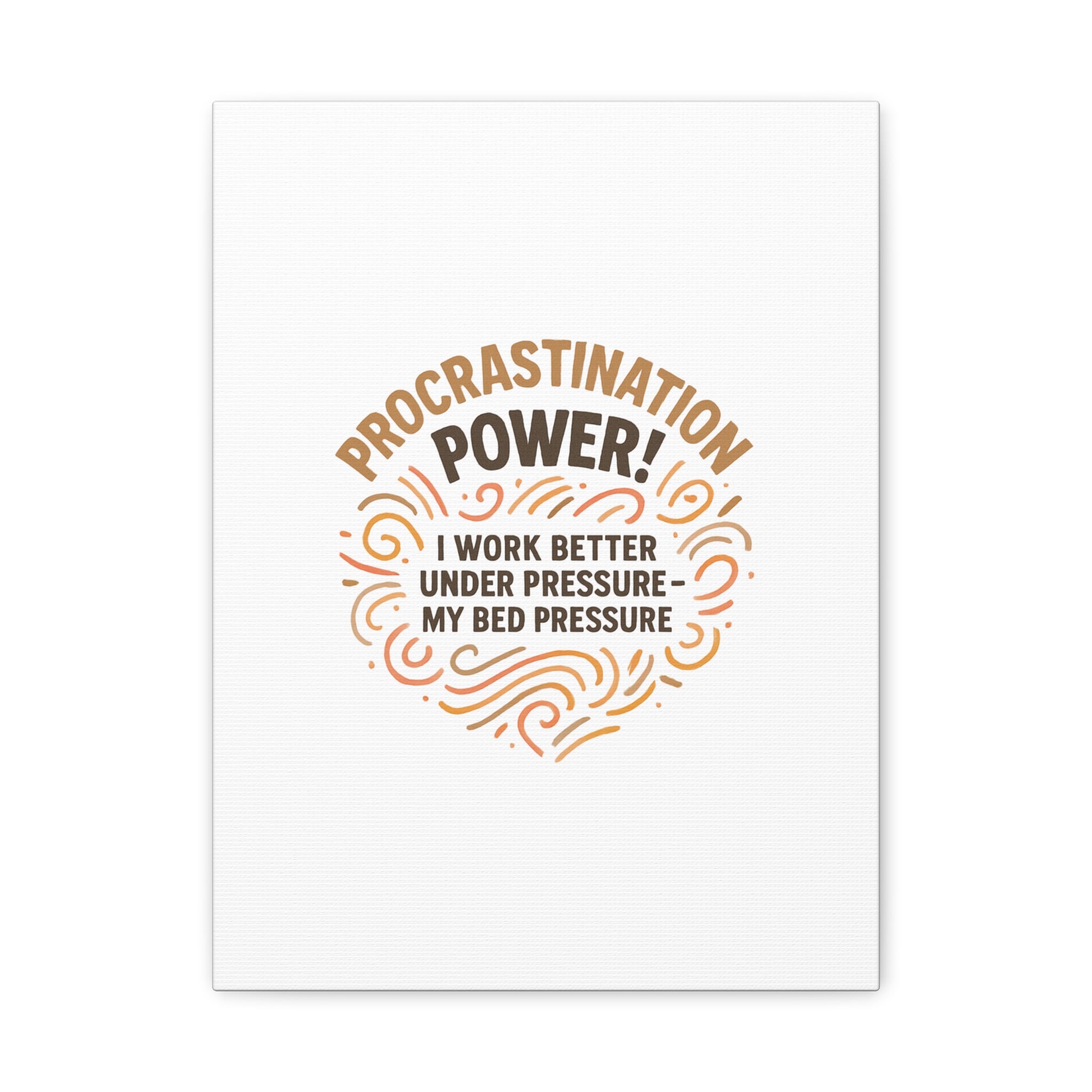 Canvas Wall Art — "Procrastination Power! I Work Better Under Pressure — My Bed Pressure"