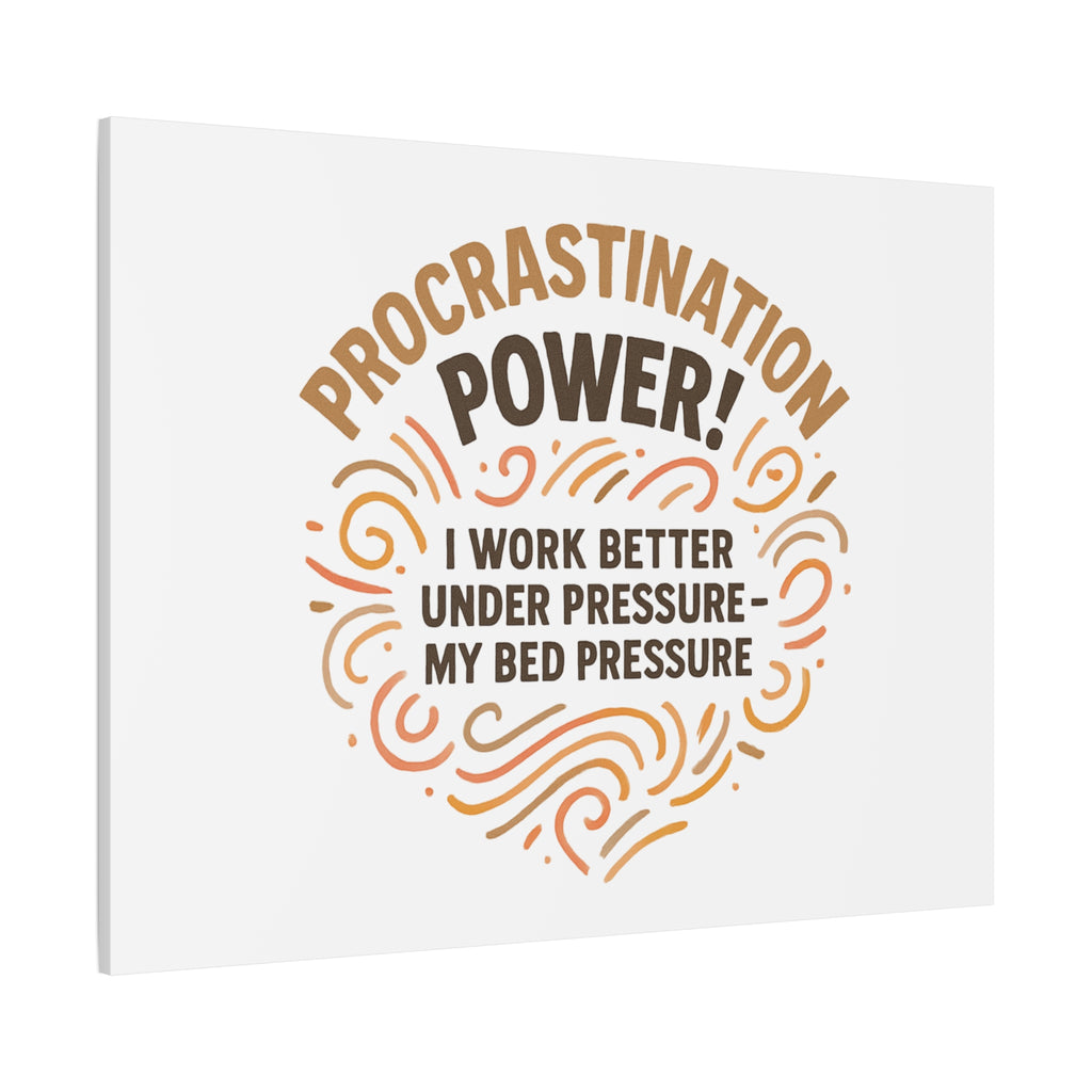 Canvas Wall Art — "Procrastination Power! I Work Better Under Pressure — My Bed Pressure"