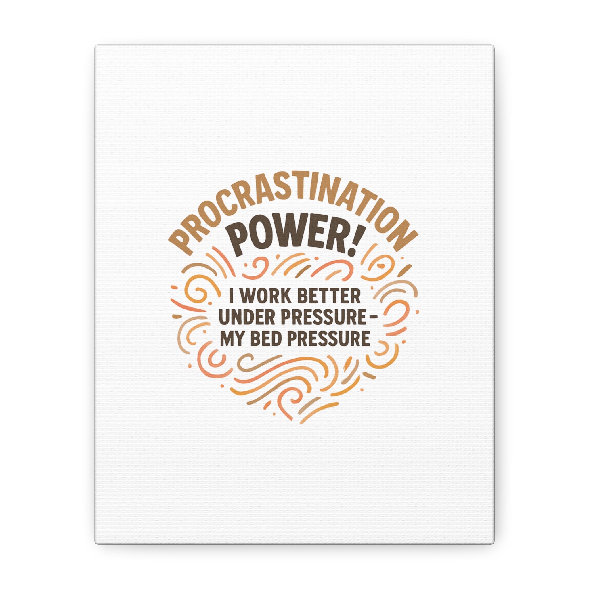 Canvas Wall Art — "Procrastination Power! I Work Better Under Pressure — My Bed Pressure"