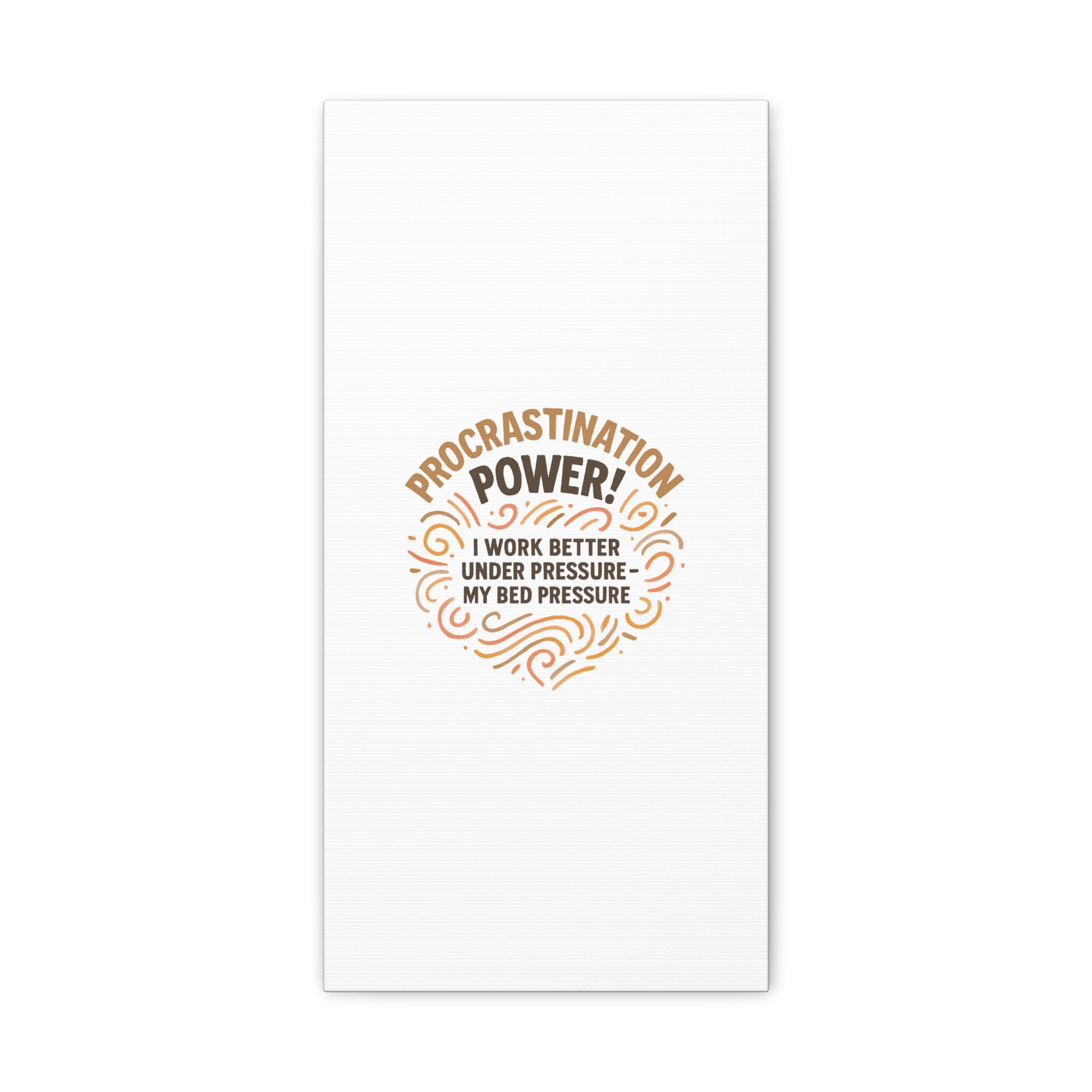 Canvas Wall Art — "Procrastination Power! I Work Better Under Pressure — My Bed Pressure"