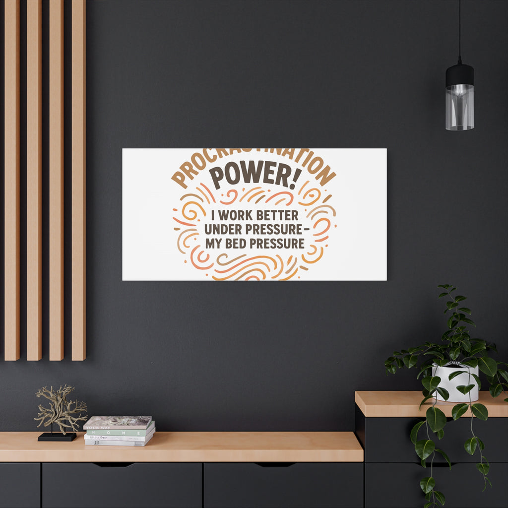 Canvas Wall Art — "Procrastination Power! I Work Better Under Pressure — My Bed Pressure"