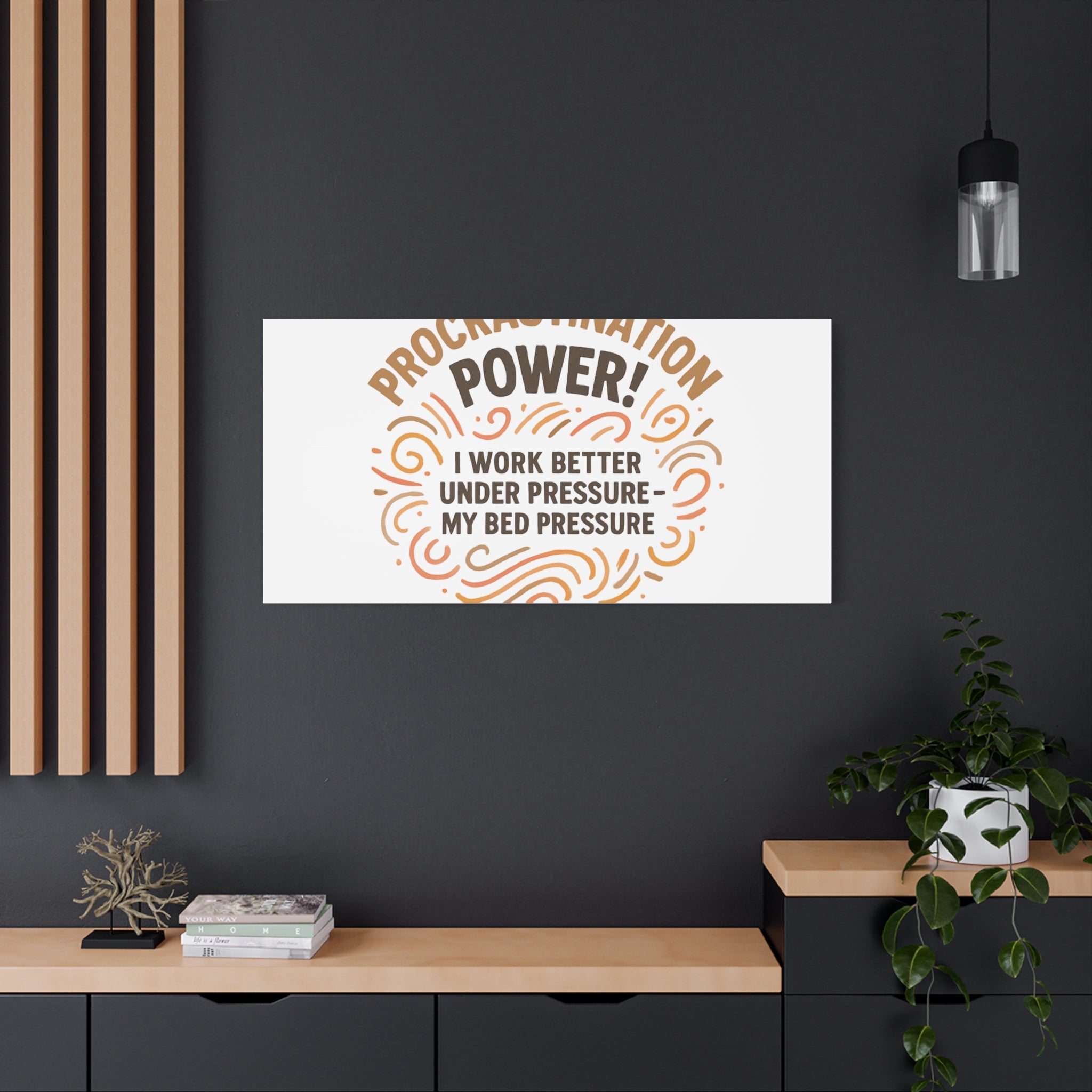 Canvas Wall Art — "Procrastination Power! I Work Better Under Pressure — My Bed Pressure"