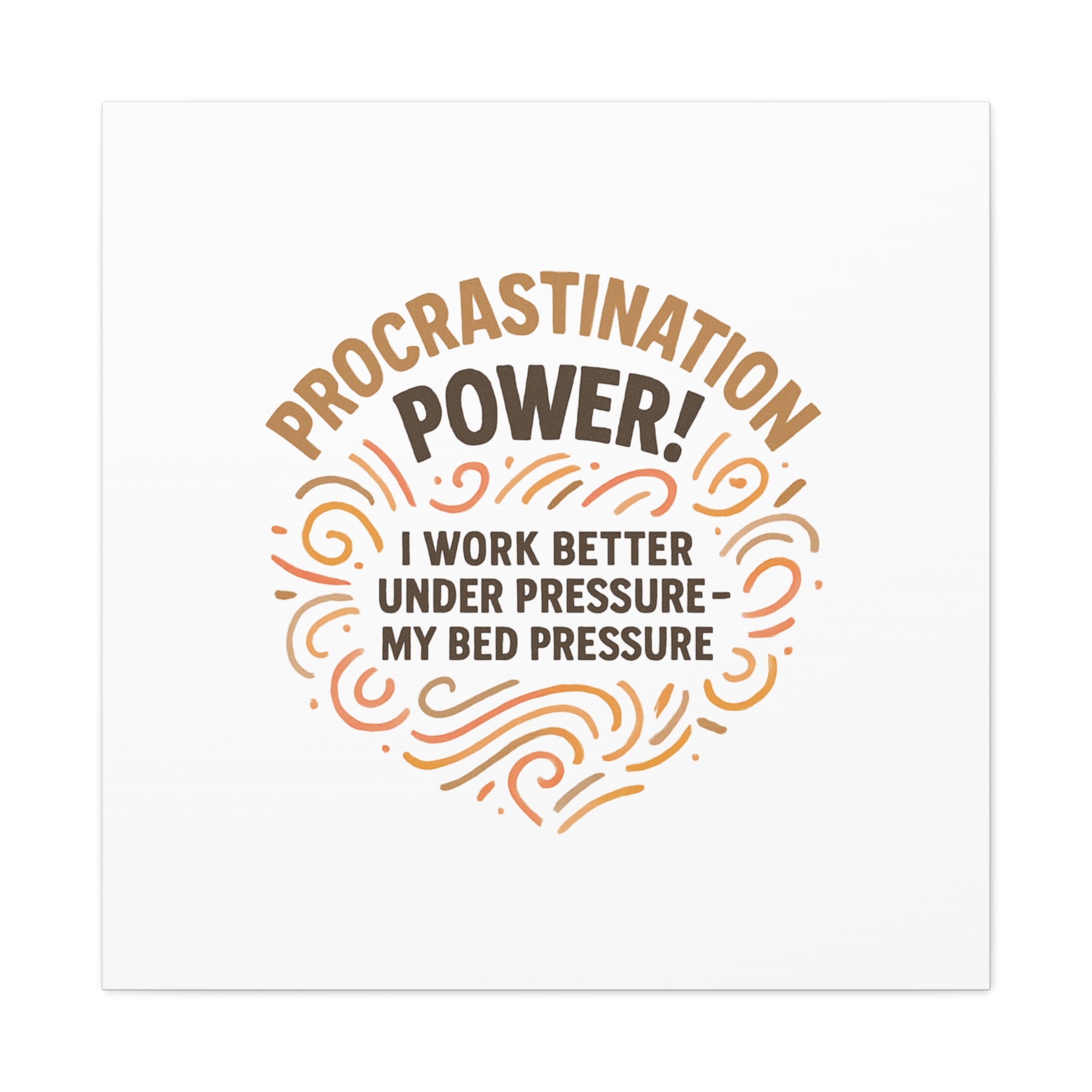 Canvas Wall Art — "Procrastination Power! I Work Better Under Pressure — My Bed Pressure"