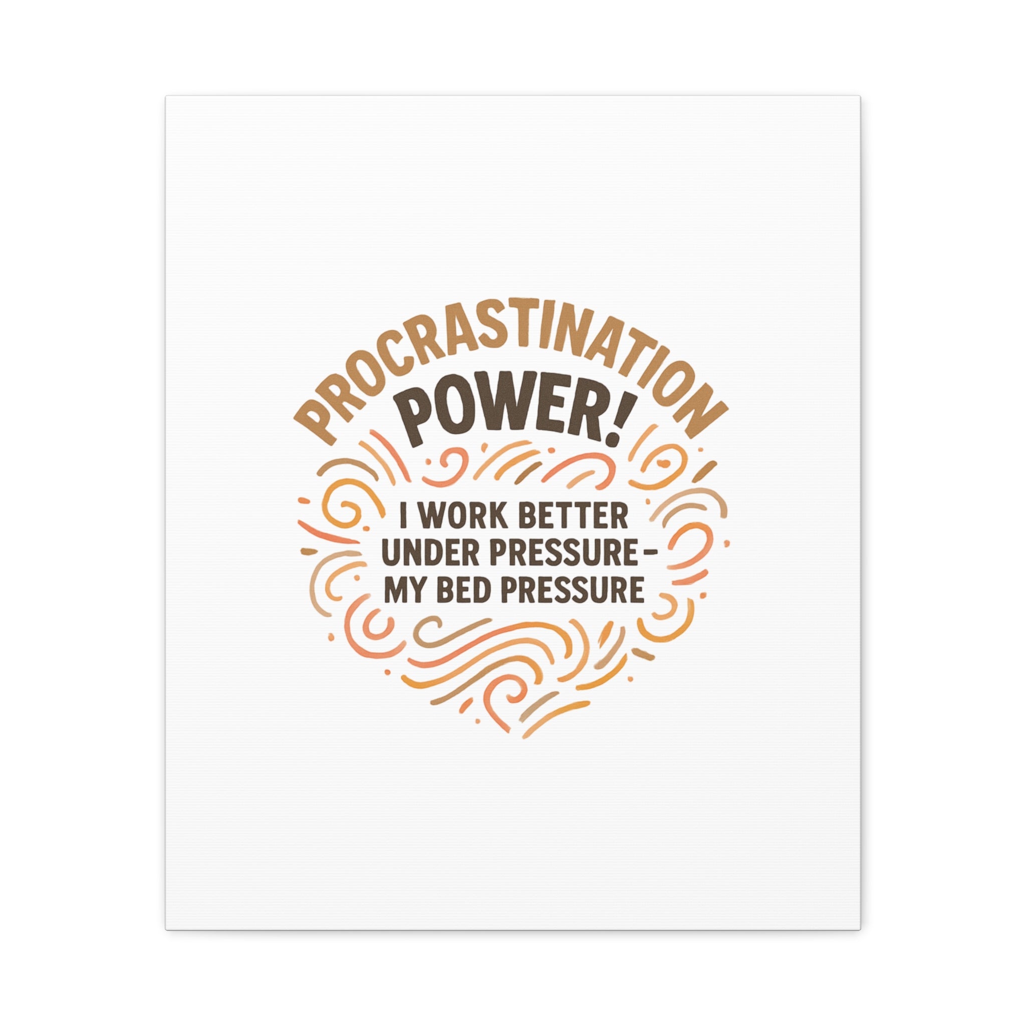 Canvas Wall Art — "Procrastination Power! I Work Better Under Pressure — My Bed Pressure"