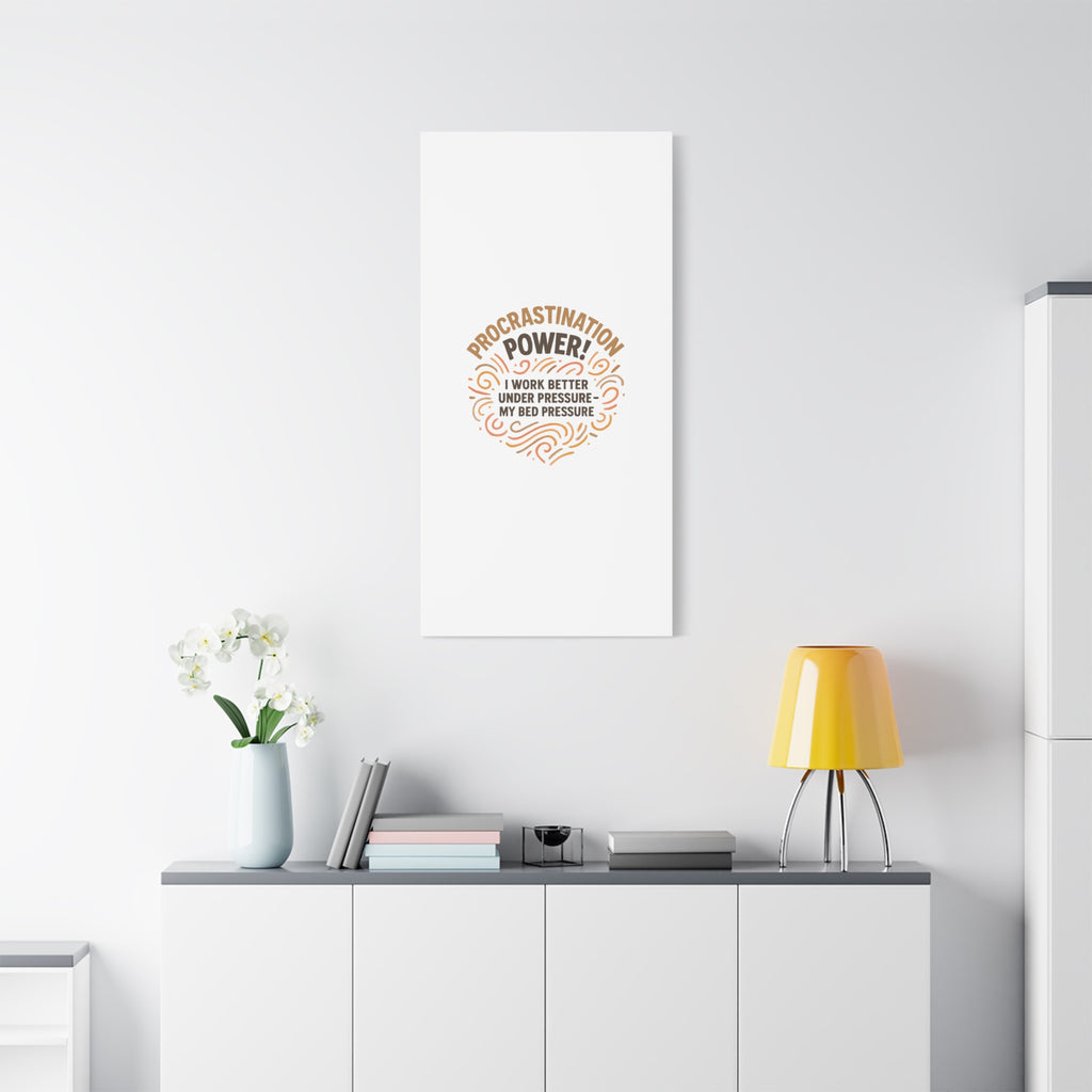 Canvas Wall Art — "Procrastination Power! I Work Better Under Pressure — My Bed Pressure"